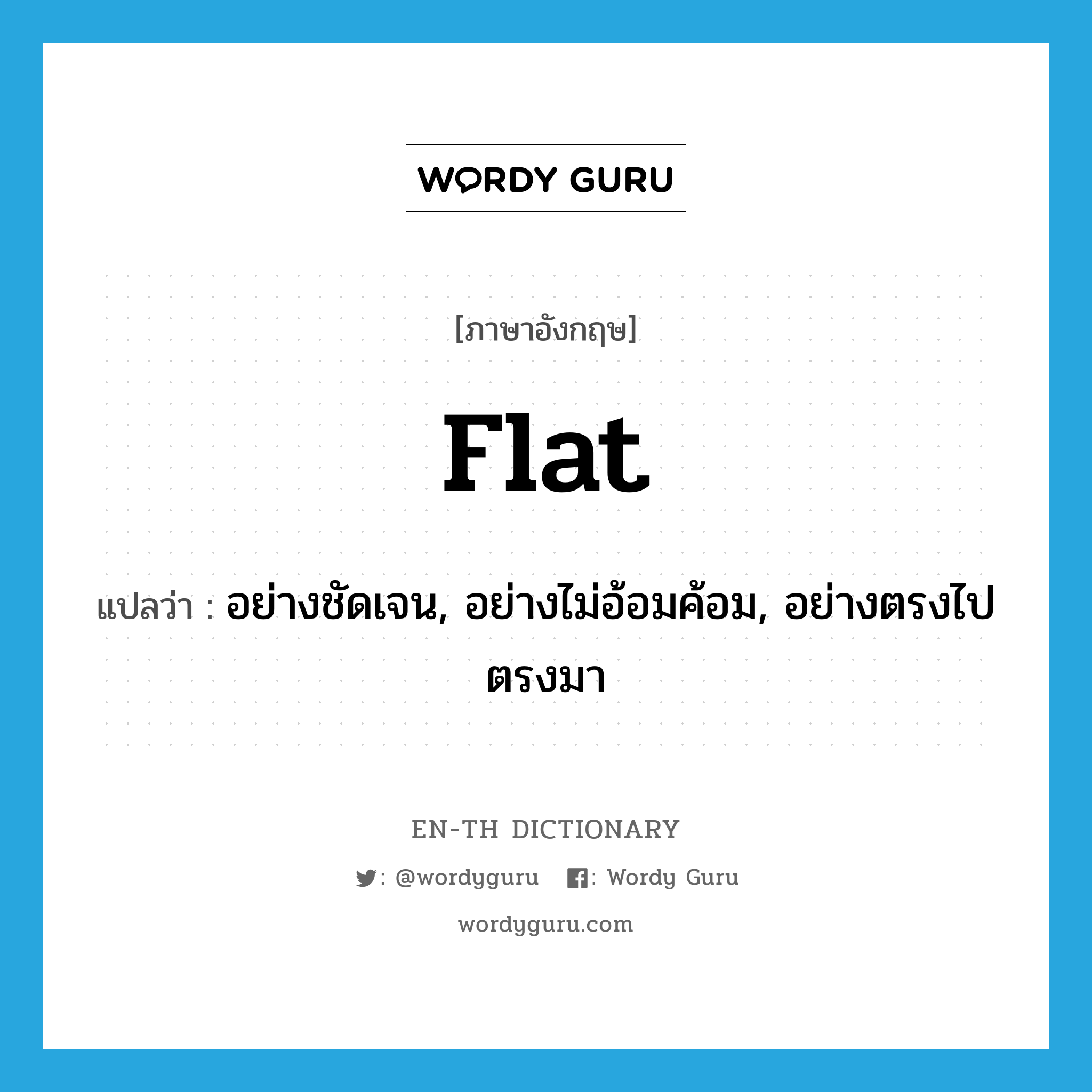 flat แปลว่า?, คำศัพท์ภาษาอังกฤษ flat แปลว่า อย่างชัดเจน, อย่างไม่อ้อมค้อม, อย่างตรงไปตรงมา ประเภท ADV หมวด ADV