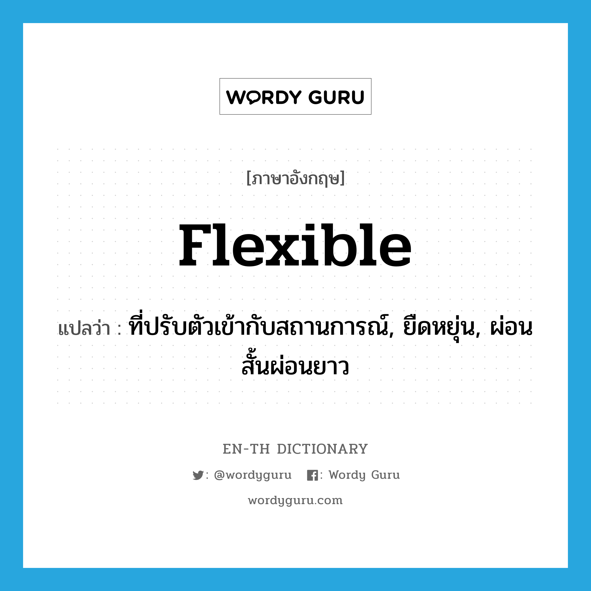 flexible แปลว่า?, คำศัพท์ภาษาอังกฤษ flexible แปลว่า ที่ปรับตัวเข้ากับสถานการณ์, ยืดหยุ่น, ผ่อนสั้นผ่อนยาว ประเภท ADJ หมวด ADJ