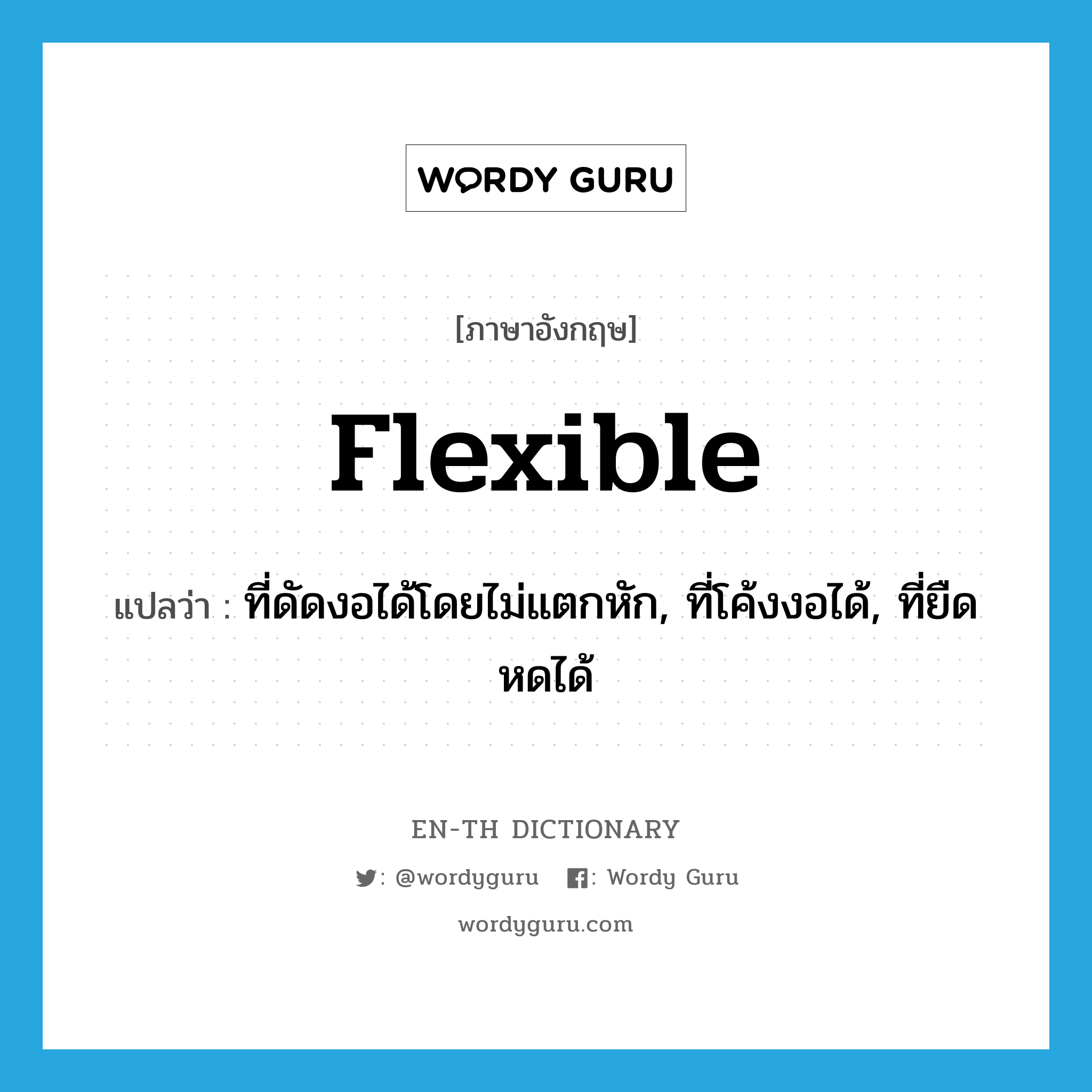 flexible แปลว่า?, คำศัพท์ภาษาอังกฤษ flexible แปลว่า ที่ดัดงอได้โดยไม่แตกหัก, ที่โค้งงอได้, ที่ยืดหดได้ ประเภท ADJ หมวด ADJ
