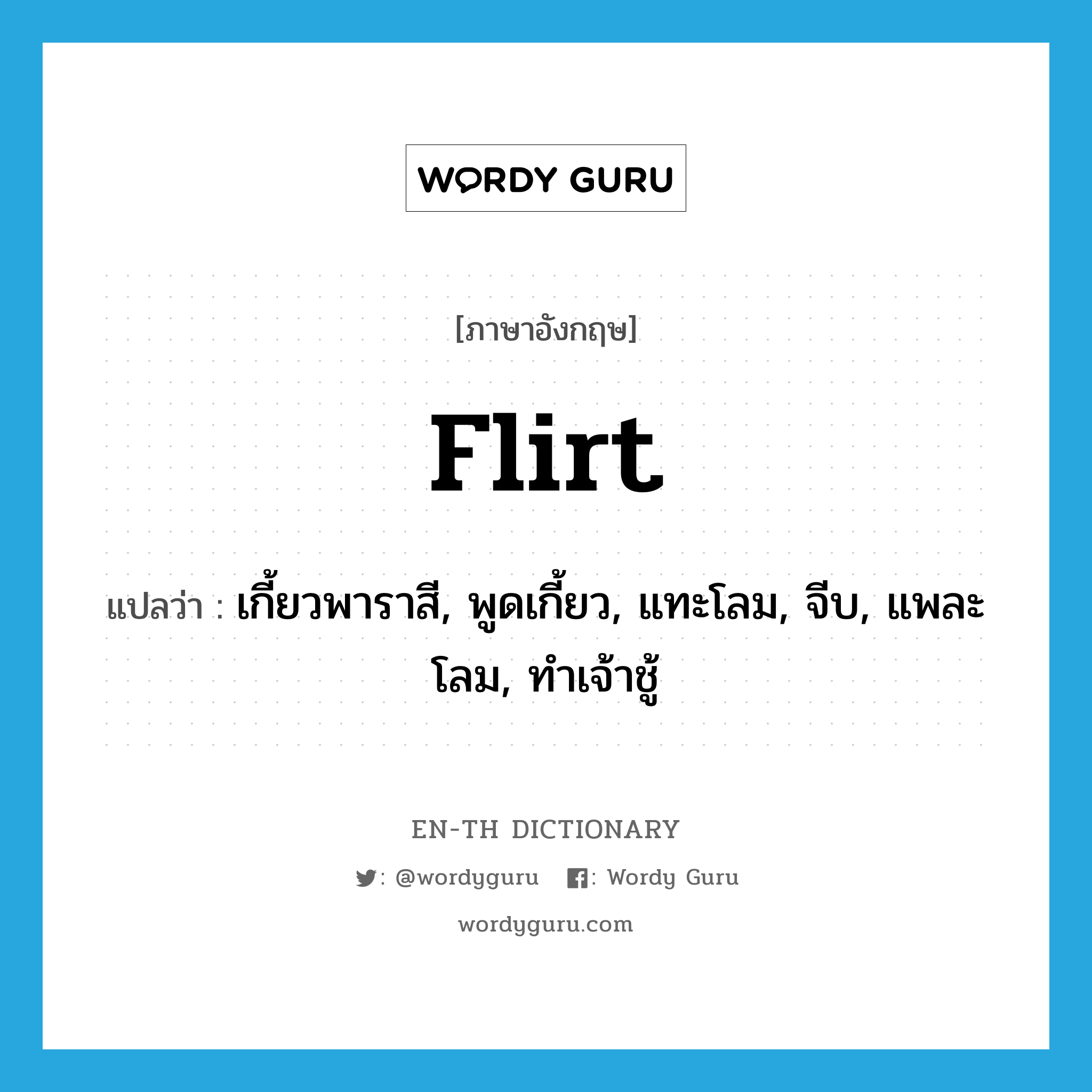 flirt แปลว่า?, คำศัพท์ภาษาอังกฤษ flirt แปลว่า เกี้ยวพาราสี, พูดเกี้ยว, แทะโลม, จีบ, แพละโลม, ทำเจ้าชู้ ประเภท VI หมวด VI