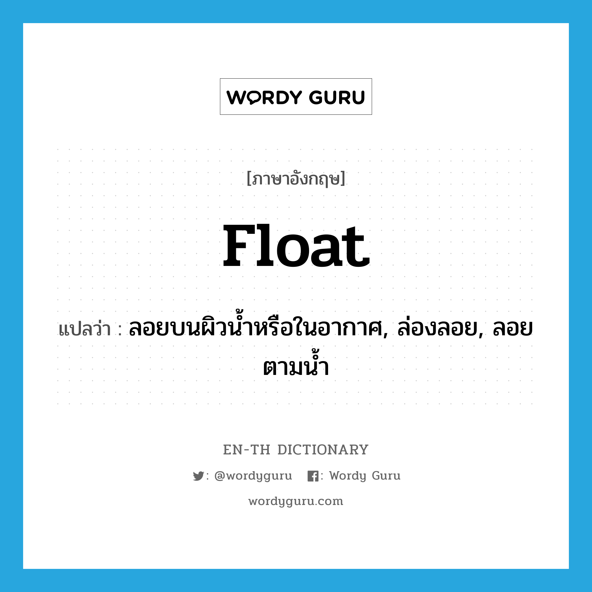 float แปลว่า?, คำศัพท์ภาษาอังกฤษ float แปลว่า ลอยบนผิวน้ำหรือในอากาศ, ล่องลอย, ลอยตามน้ำ ประเภท VI หมวด VI