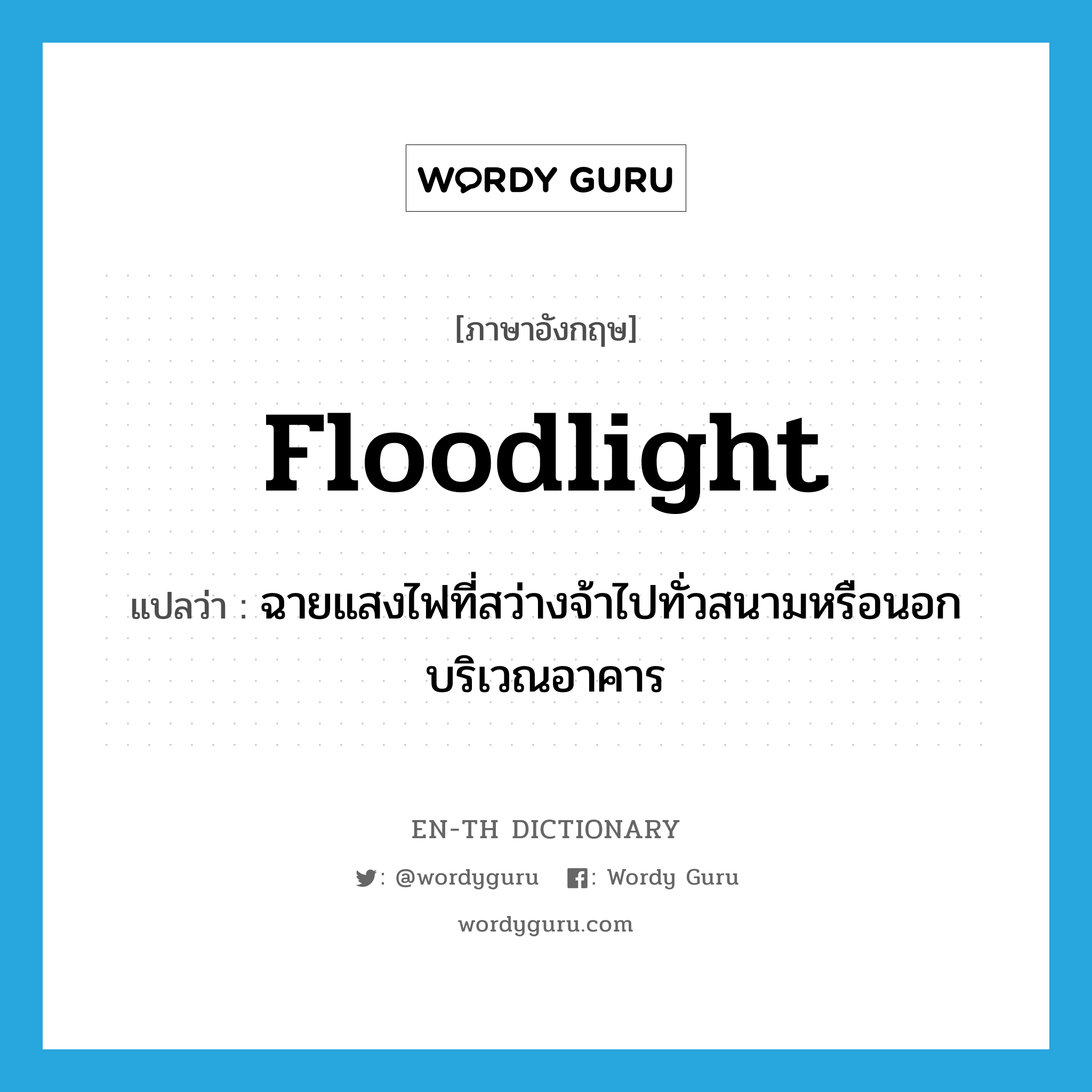 floodlight แปลว่า?, คำศัพท์ภาษาอังกฤษ floodlight แปลว่า ฉายแสงไฟที่สว่างจ้าไปทั่วสนามหรือนอกบริเวณอาคาร ประเภท VT หมวด VT