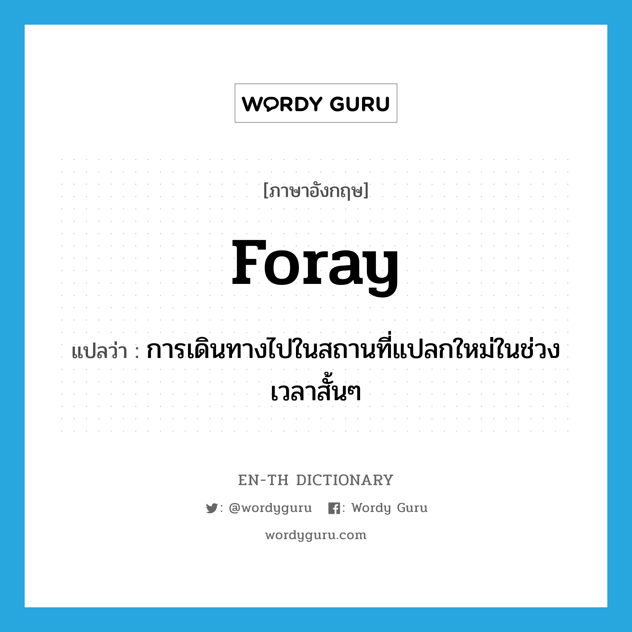 foray แปลว่า?, คำศัพท์ภาษาอังกฤษ foray แปลว่า การเดินทางไปในสถานที่แปลกใหม่ในช่วงเวลาสั้นๆ ประเภท N หมวด N