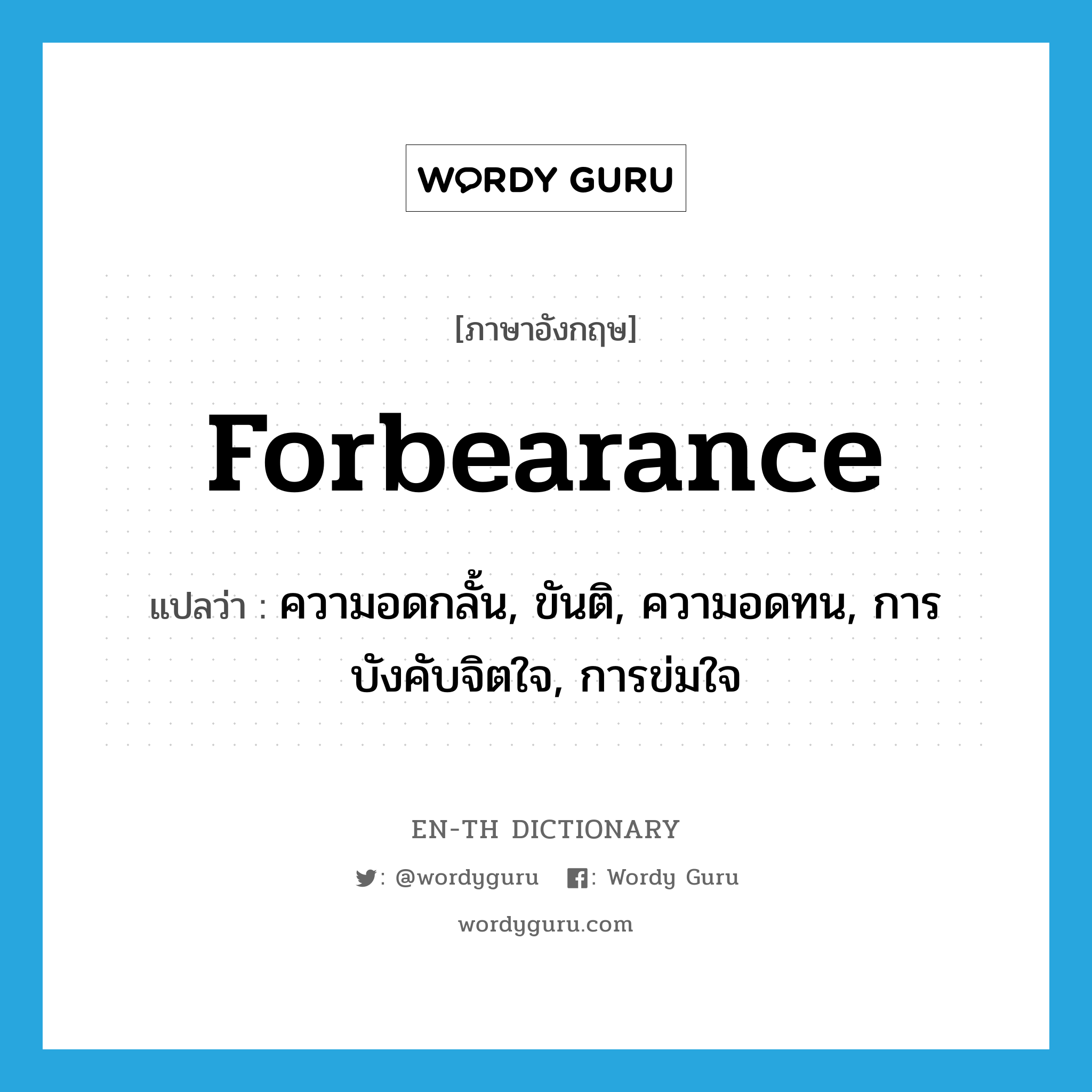 forbearance แปลว่า?, คำศัพท์ภาษาอังกฤษ forbearance แปลว่า ความอดกลั้น, ขันติ, ความอดทน, การบังคับจิตใจ, การข่มใจ ประเภท N หมวด N