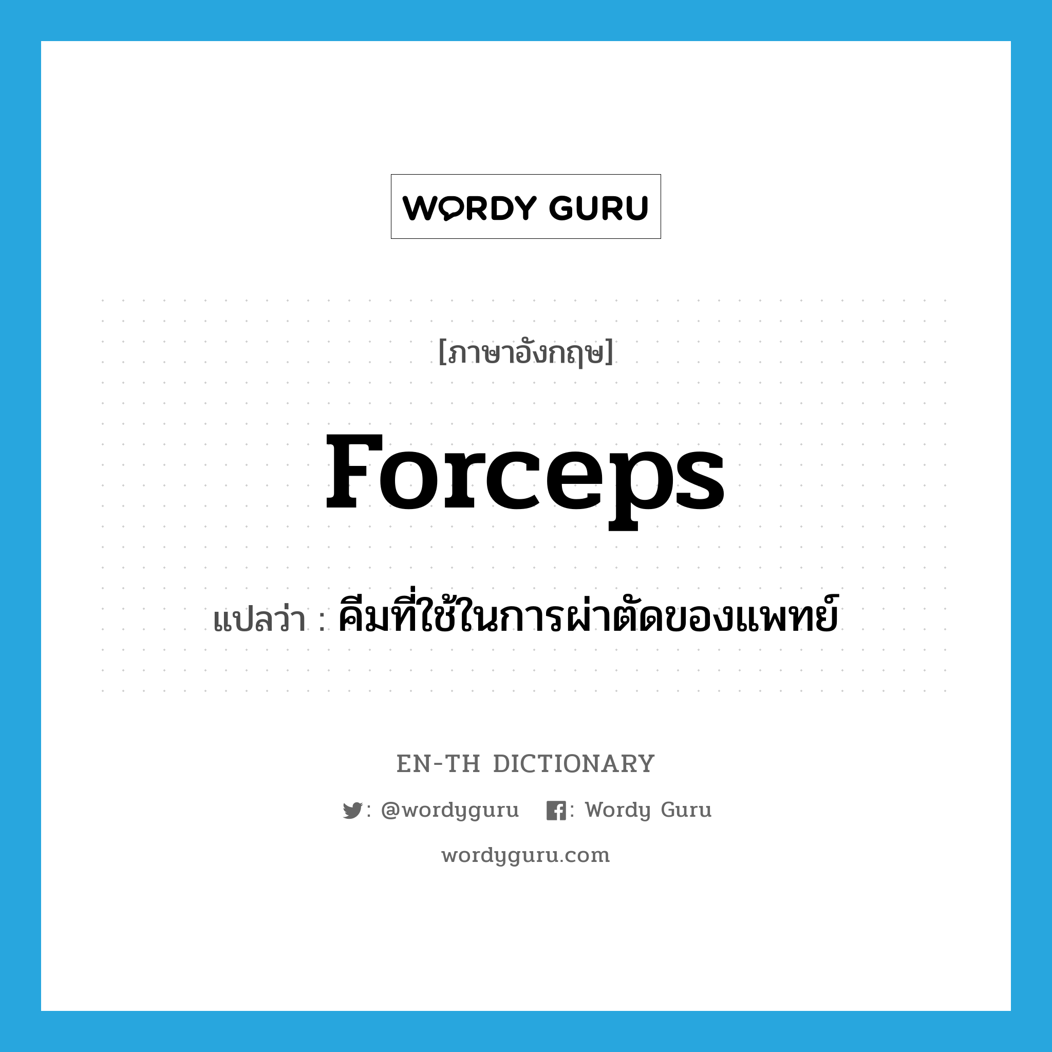 forceps แปลว่า?, คำศัพท์ภาษาอังกฤษ forceps แปลว่า คีมที่ใช้ในการผ่าตัดของแพทย์ ประเภท N หมวด N