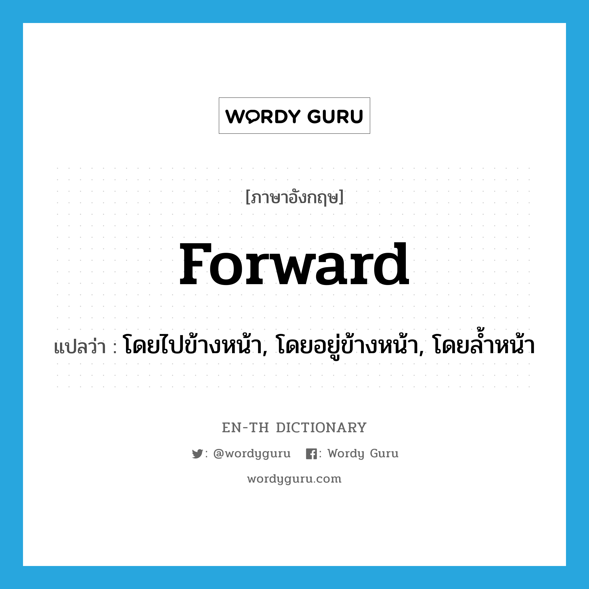 forward แปลว่า?, คำศัพท์ภาษาอังกฤษ forward แปลว่า โดยไปข้างหน้า, โดยอยู่ข้างหน้า, โดยล้ำหน้า ประเภท ADV หมวด ADV