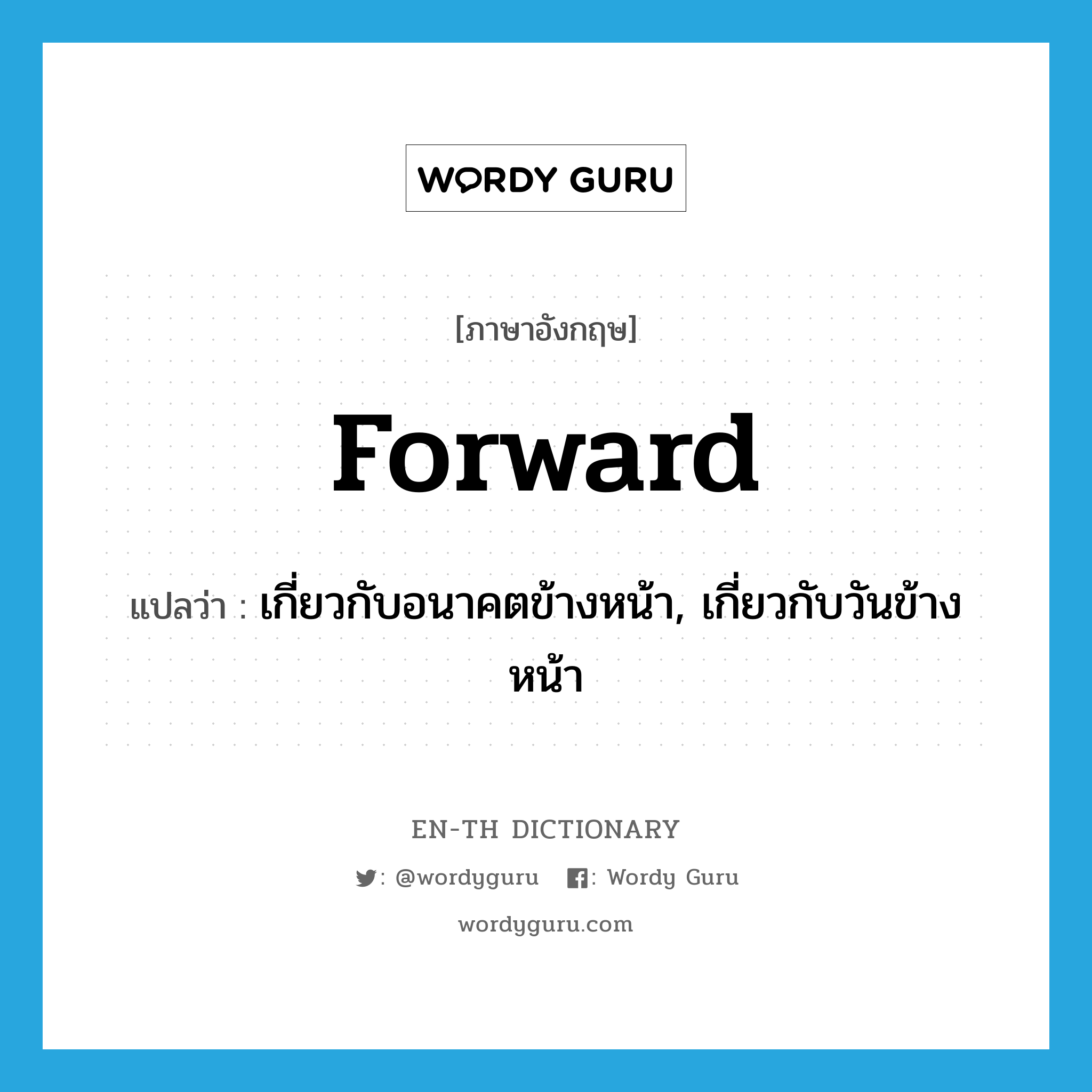 forward แปลว่า?, คำศัพท์ภาษาอังกฤษ forward แปลว่า เกี่ยวกับอนาคตข้างหน้า, เกี่ยวกับวันข้างหน้า ประเภท ADJ หมวด ADJ