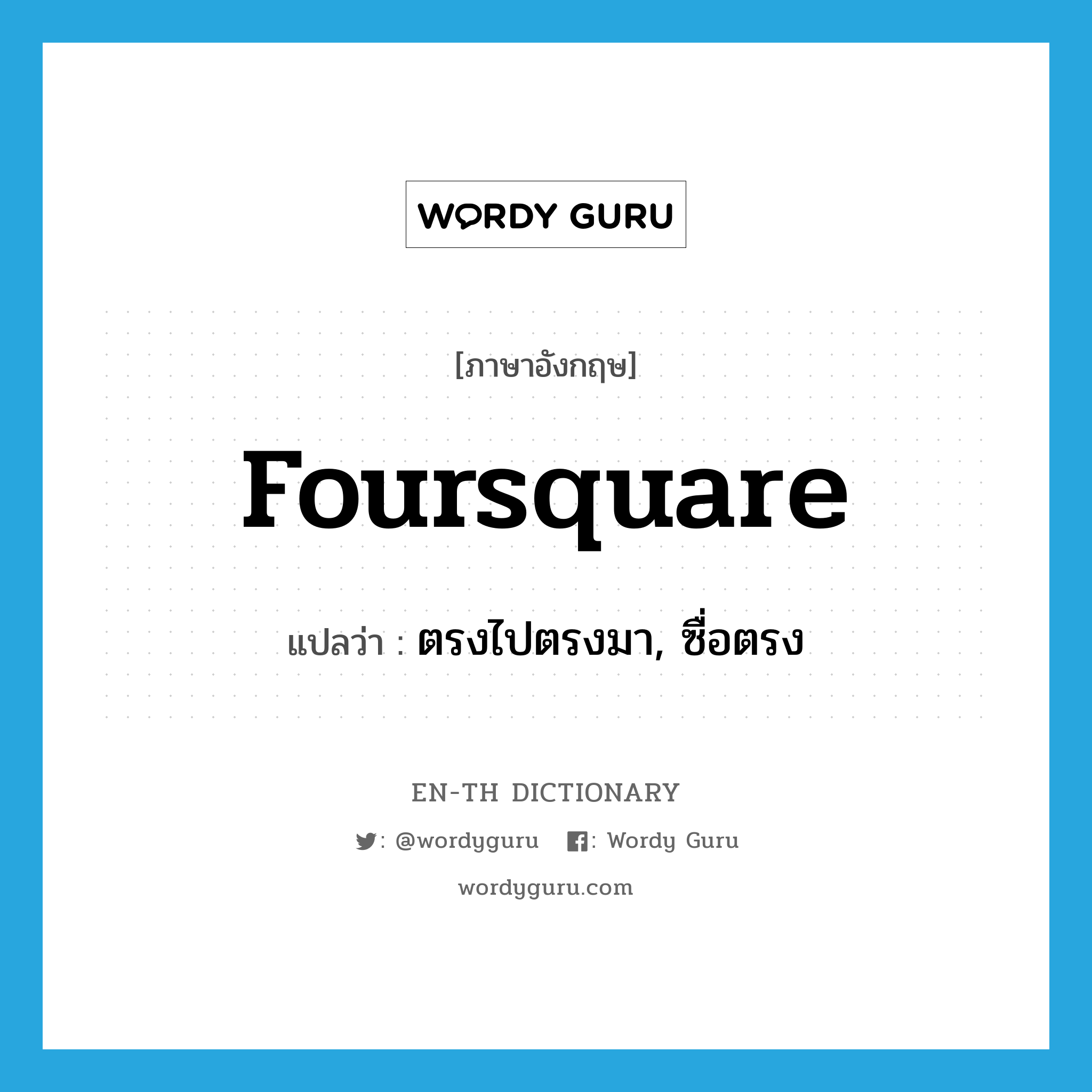 foursquare แปลว่า?, คำศัพท์ภาษาอังกฤษ foursquare แปลว่า ตรงไปตรงมา, ซื่อตรง ประเภท ADJ หมวด ADJ