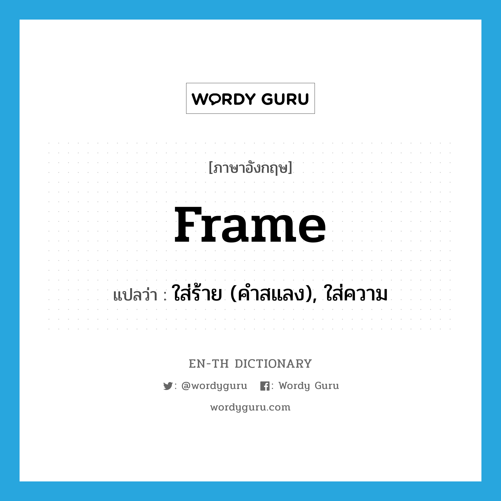 frame แปลว่า?, คำศัพท์ภาษาอังกฤษ frame แปลว่า ใส่ร้าย (คำสแลง), ใส่ความ ประเภท VT หมวด VT