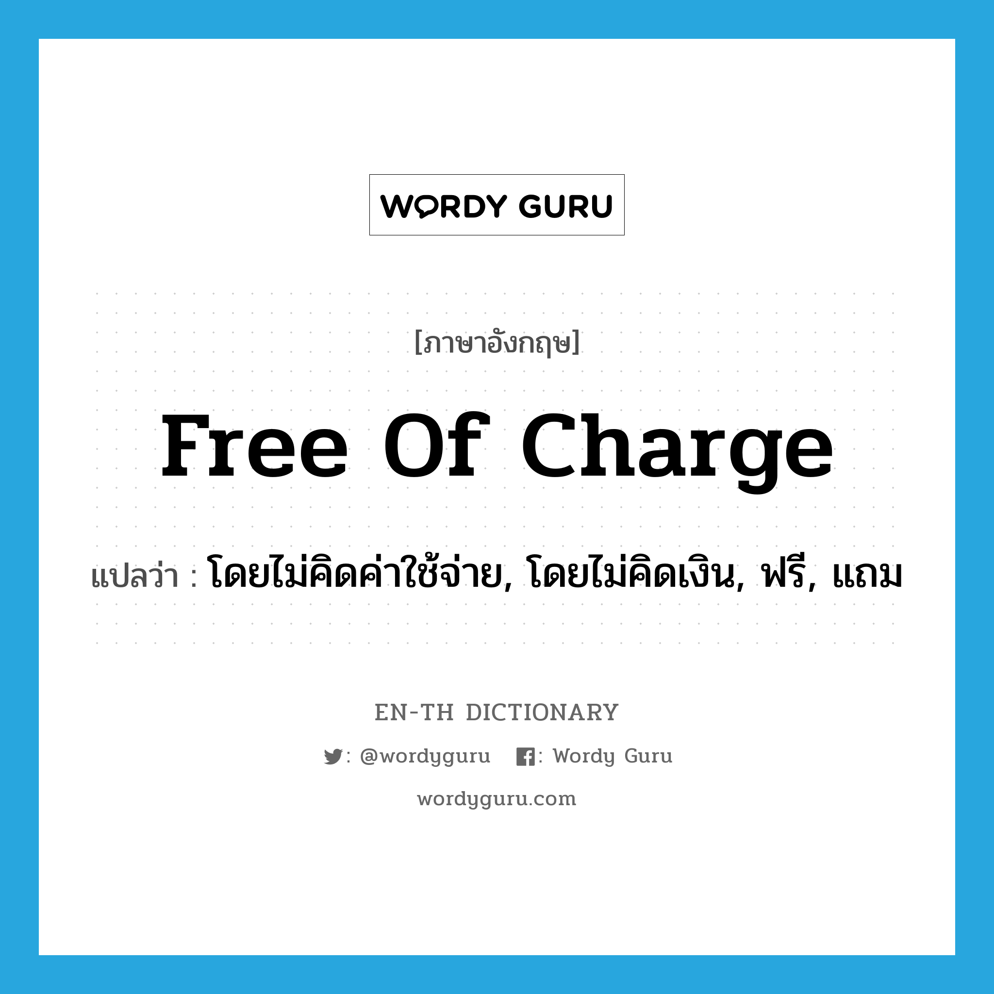 free-of-charge แปลว่า?, คำศัพท์ภาษาอังกฤษ free of charge แปลว่า โดยไม่คิดค่าใช้จ่าย, โดยไม่คิดเงิน, ฟรี, แถม ประเภท ADV หมวด ADV