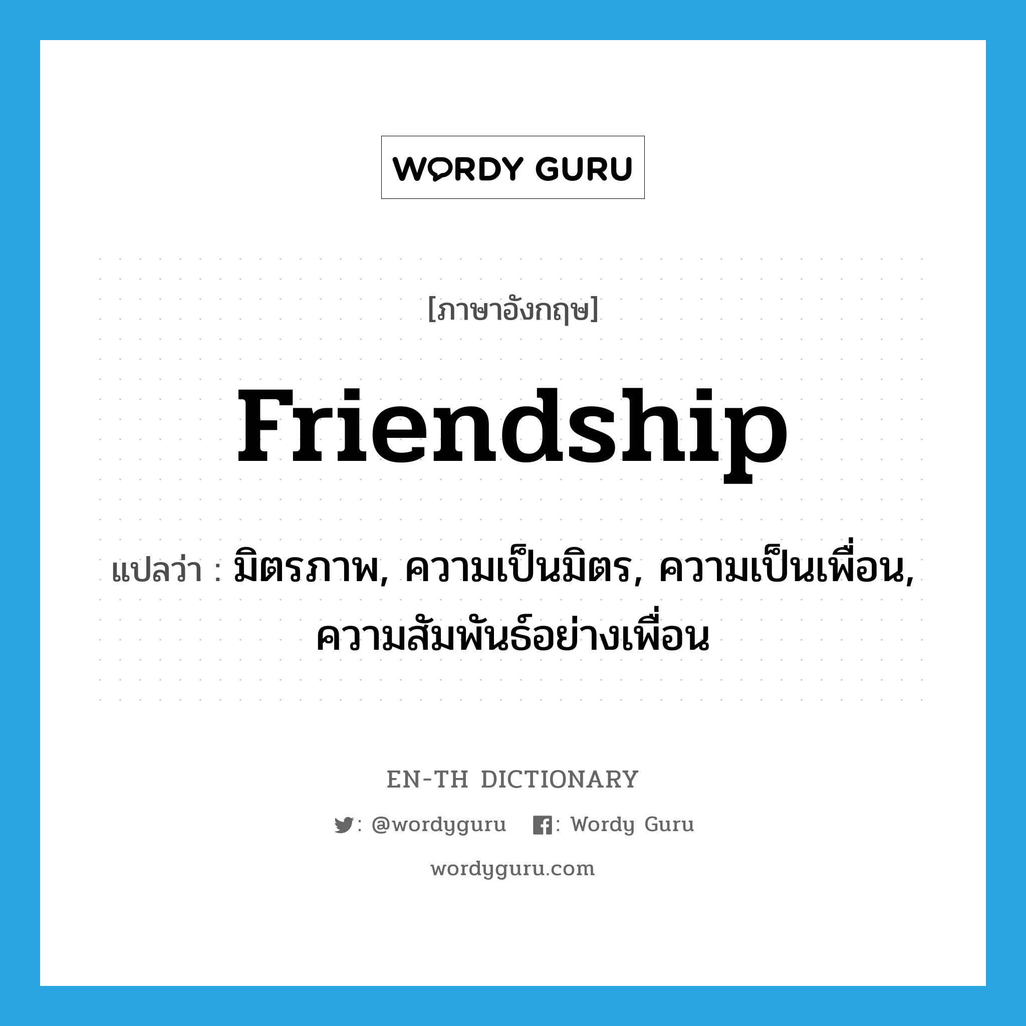มิตรภาพ, ความเป็นมิตร, ความเป็นเพื่อน, ความสัมพันธ์อย่างเพื่อน ภาษาอังกฤษ?, คำศัพท์ภาษาอังกฤษ มิตรภาพ, ความเป็นมิตร, ความเป็นเพื่อน, ความสัมพันธ์อย่างเพื่อน แปลว่า friendship ประเภท N หมวด N