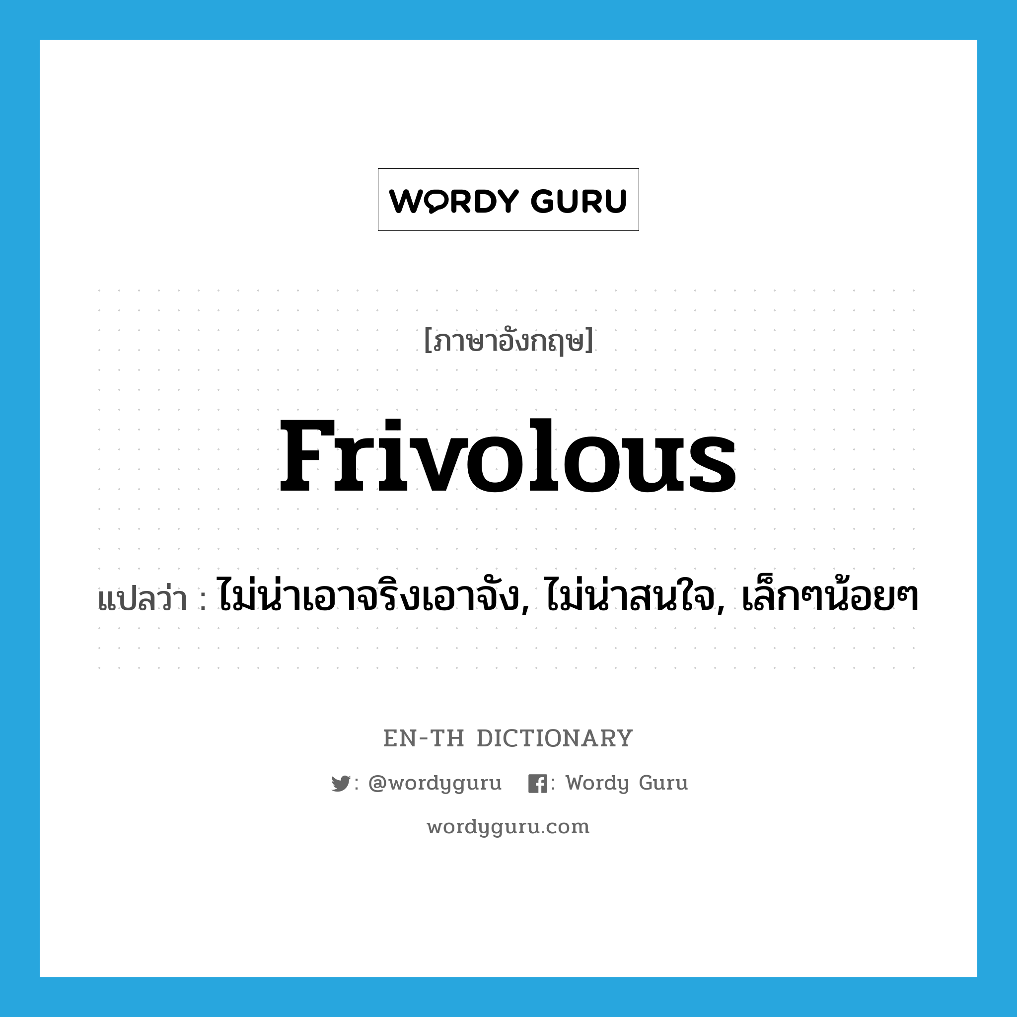 frivolous แปลว่า?, คำศัพท์ภาษาอังกฤษ frivolous แปลว่า ไม่น่าเอาจริงเอาจัง, ไม่น่าสนใจ, เล็กๆน้อยๆ ประเภท ADJ หมวด ADJ
