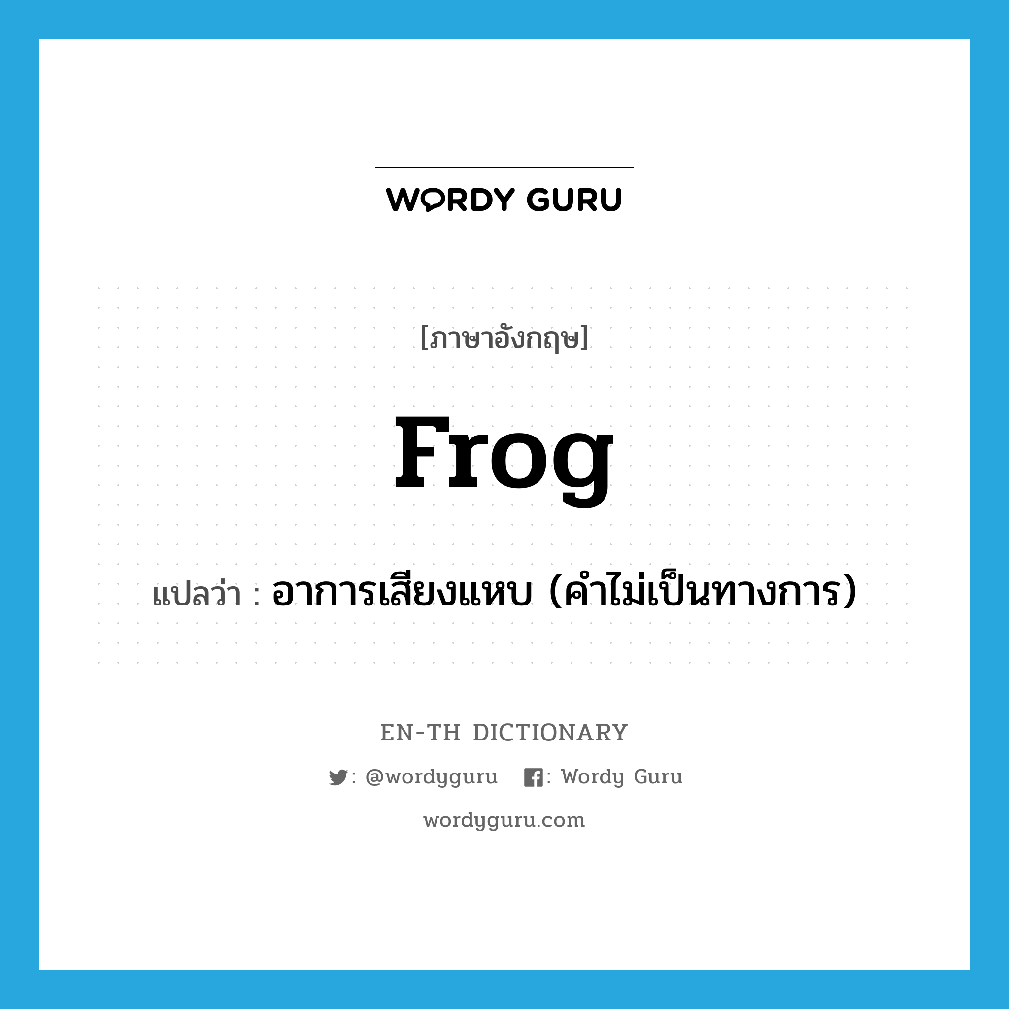 อาการเสียงแหบ (คำไม่เป็นทางการ) ภาษาอังกฤษ?, คำศัพท์ภาษาอังกฤษ อาการเสียงแหบ (คำไม่เป็นทางการ) แปลว่า frog ประเภท N หมวด N