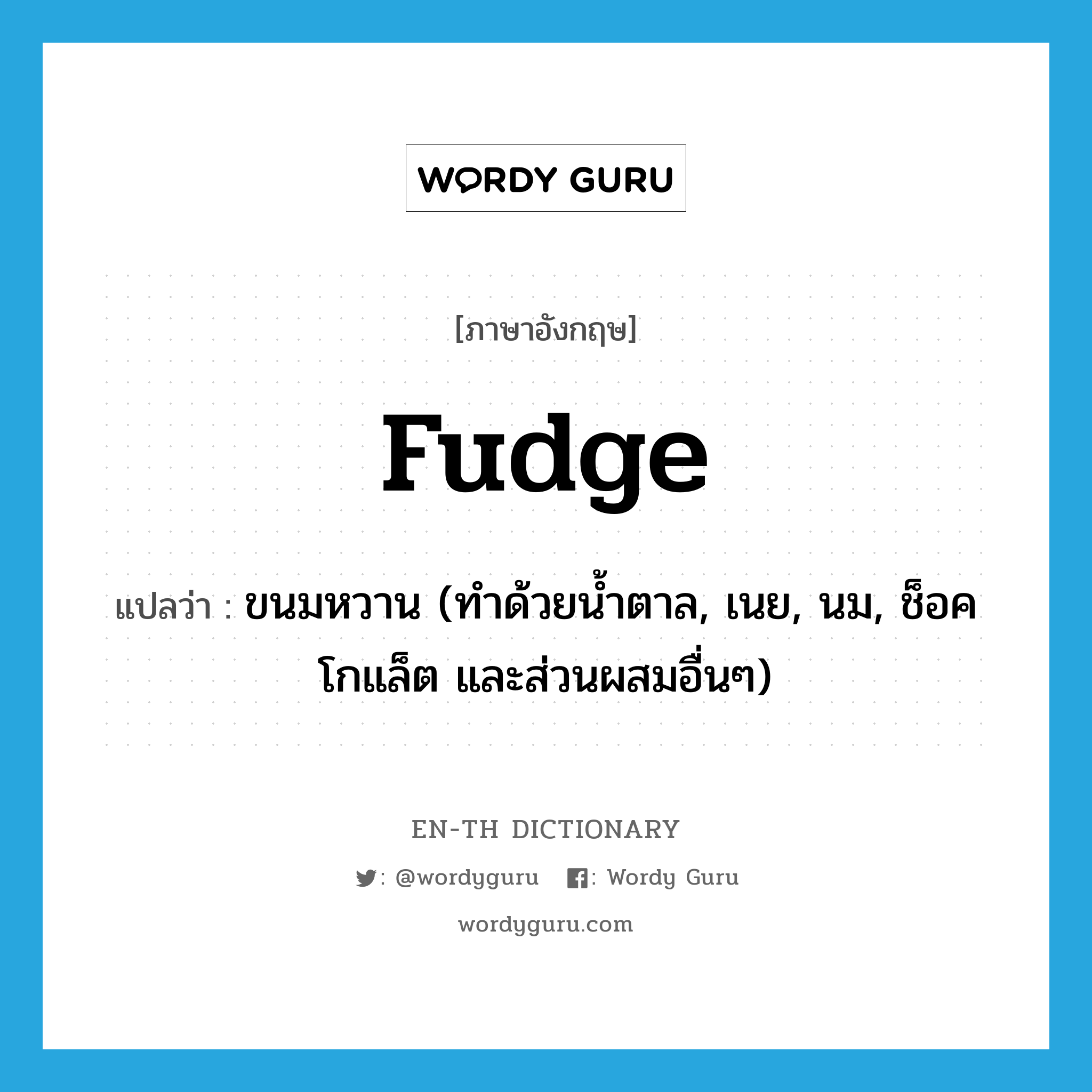 fudge แปลว่า?, คำศัพท์ภาษาอังกฤษ fudge แปลว่า ขนมหวาน (ทำด้วยน้ำตาล, เนย, นม, ช็อคโกแล็ต และส่วนผสมอื่นๆ) ประเภท N หมวด N