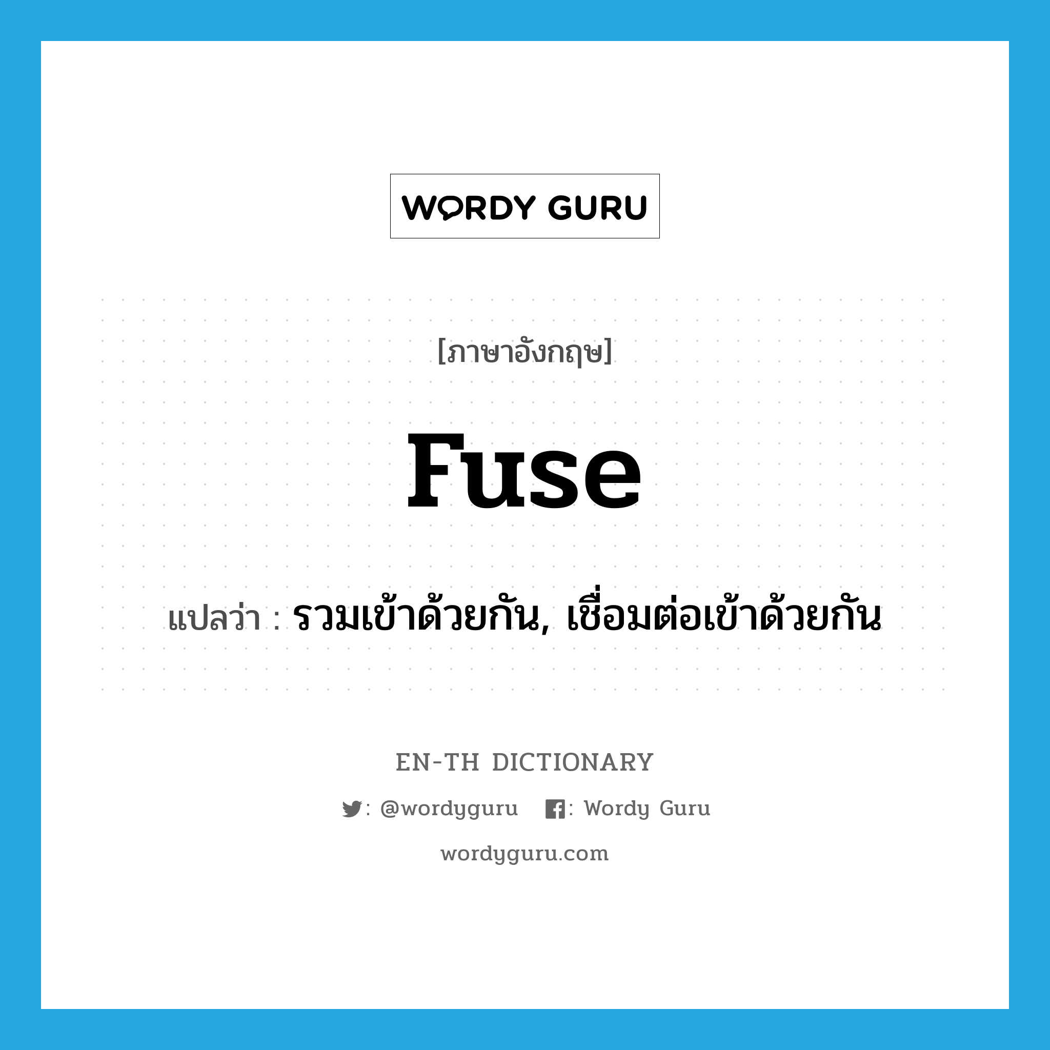 fuse แปลว่า?, คำศัพท์ภาษาอังกฤษ fuse แปลว่า รวมเข้าด้วยกัน, เชื่อมต่อเข้าด้วยกัน ประเภท VI หมวด VI