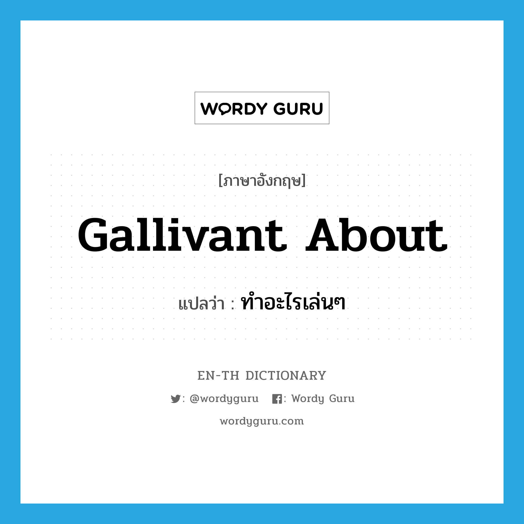 gallivant about แปลว่า?, คำศัพท์ภาษาอังกฤษ gallivant about แปลว่า ทำอะไรเล่นๆ ประเภท PHRV หมวด PHRV
