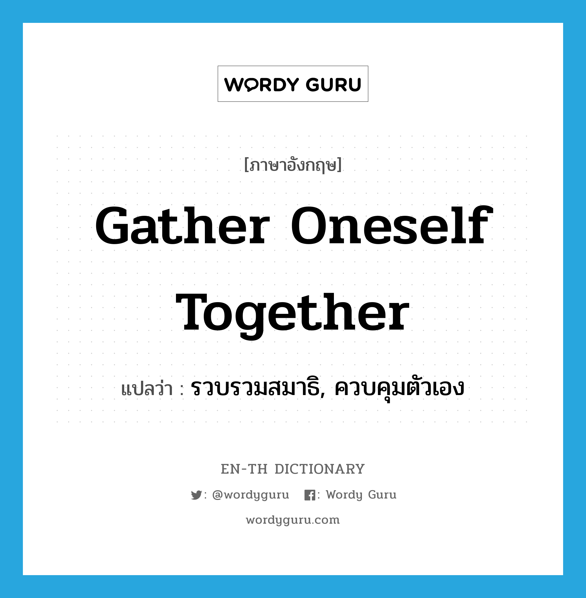 gather oneself together แปลว่า?, คำศัพท์ภาษาอังกฤษ gather oneself together แปลว่า รวบรวมสมาธิ, ควบคุมตัวเอง ประเภท PHRV หมวด PHRV