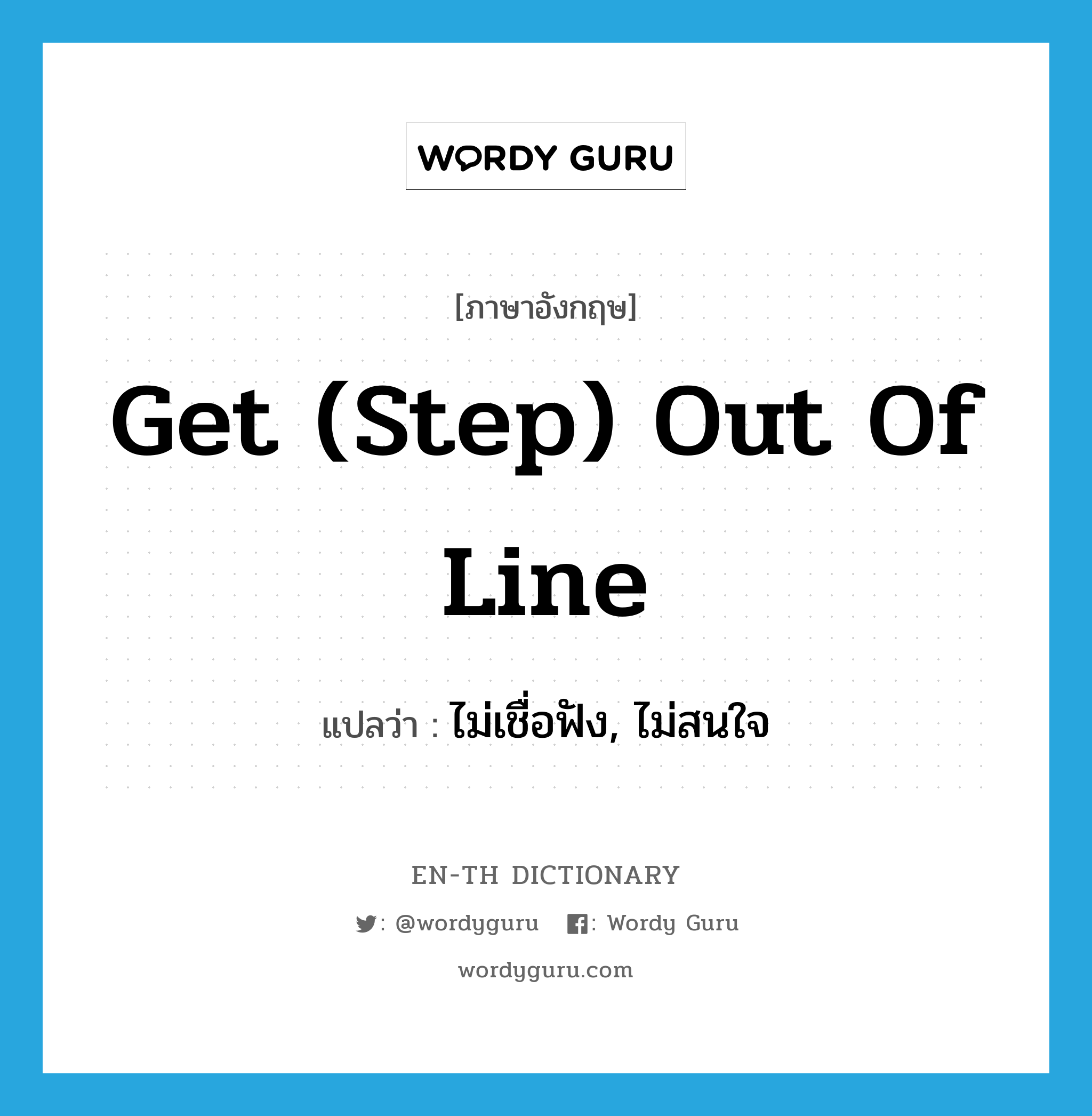 get (step) out of line แปลว่า?, คำศัพท์ภาษาอังกฤษ get (step) out of line แปลว่า ไม่เชื่อฟัง, ไม่สนใจ ประเภท IDM หมวด IDM