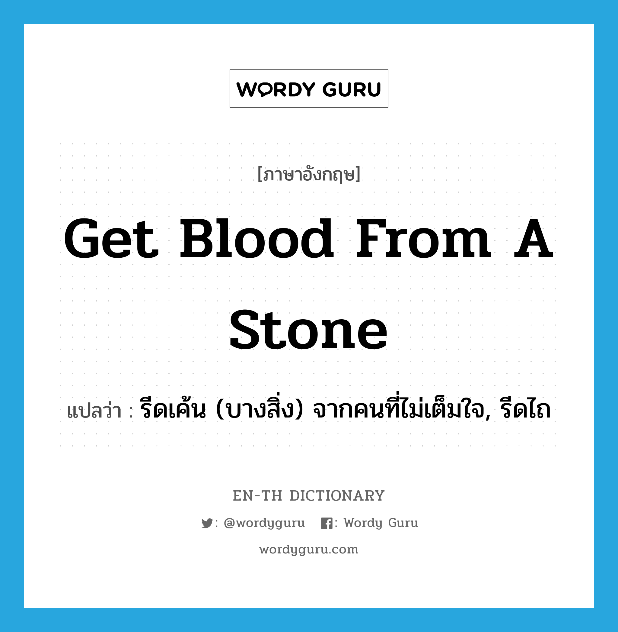 get blood from a stone แปลว่า?, คำศัพท์ภาษาอังกฤษ get blood from a stone แปลว่า รีดเค้น (บางสิ่ง) จากคนที่ไม่เต็มใจ, รีดไถ ประเภท PHRV หมวด PHRV