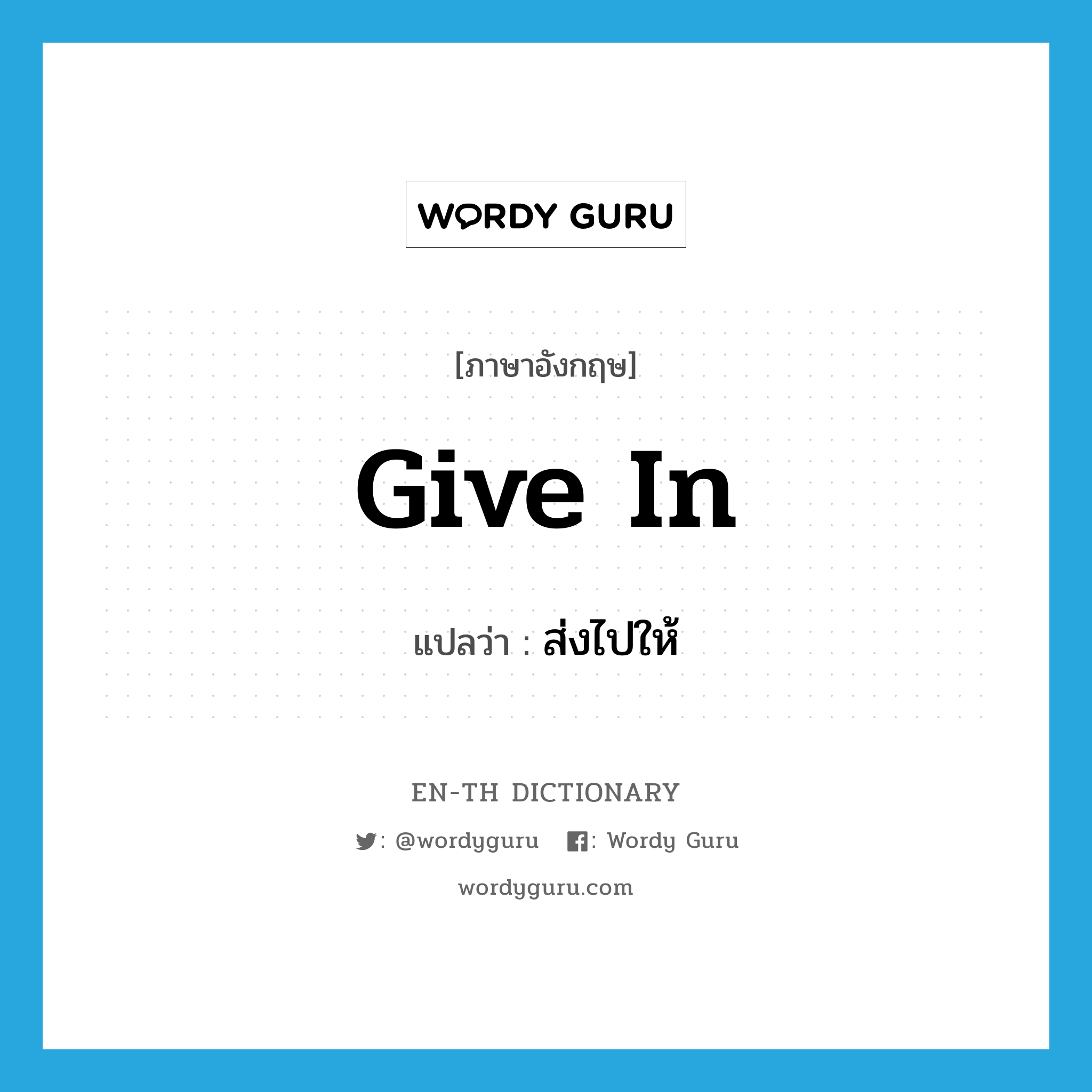 give in แปลว่า?, คำศัพท์ภาษาอังกฤษ give in แปลว่า ส่งไปให้ ประเภท PHRV หมวด PHRV