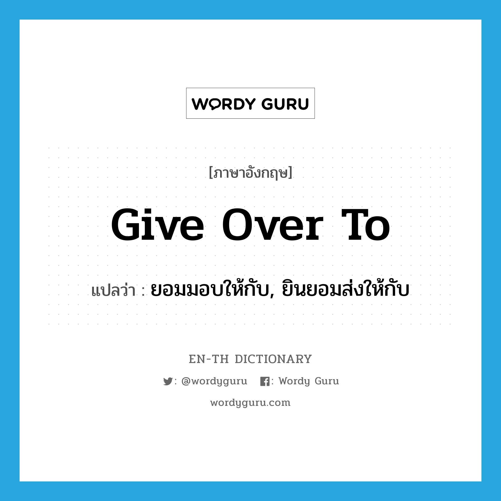 give over to แปลว่า?, คำศัพท์ภาษาอังกฤษ give over to แปลว่า ยอมมอบให้กับ, ยินยอมส่งให้กับ ประเภท PHRV หมวด PHRV