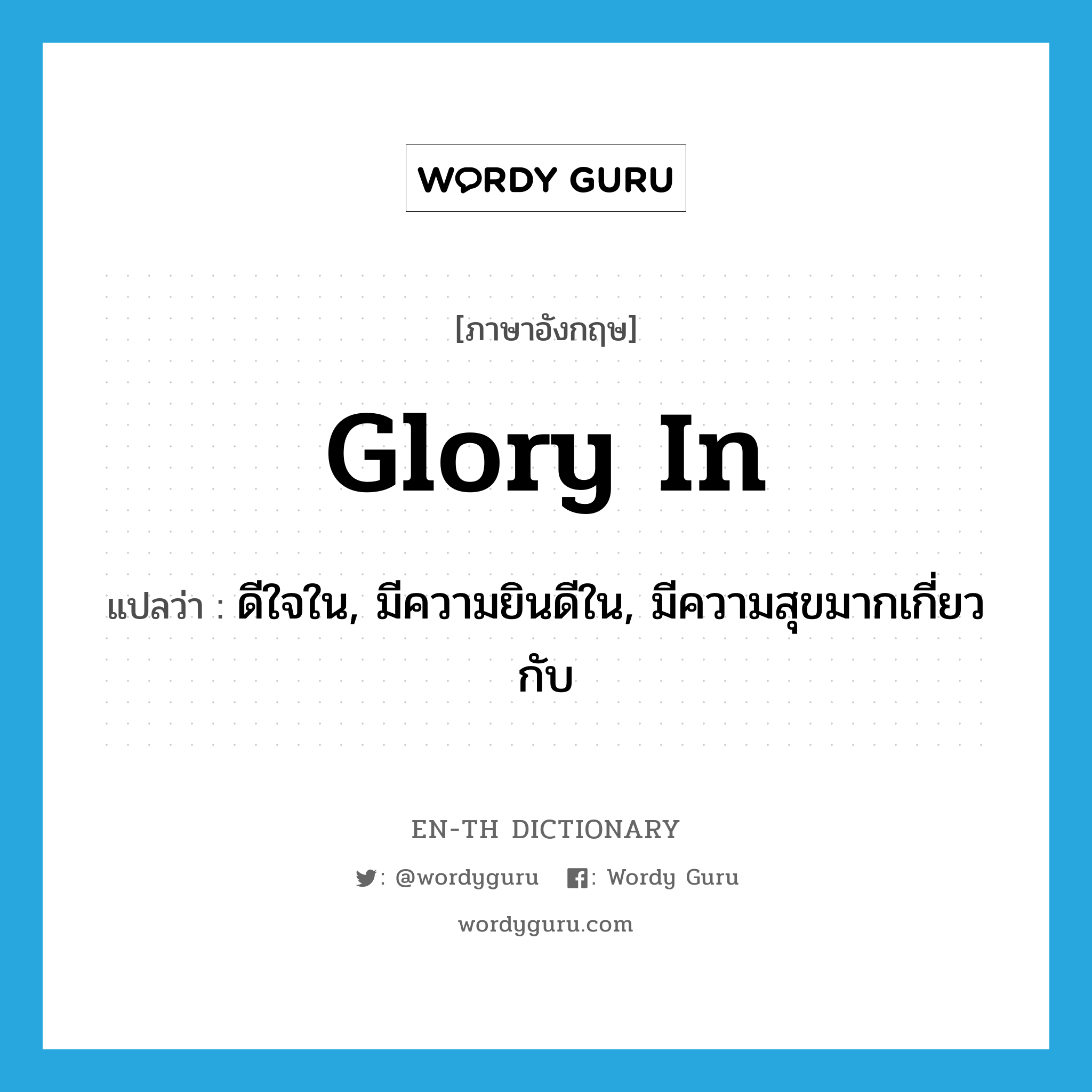 glory in แปลว่า?, คำศัพท์ภาษาอังกฤษ glory in แปลว่า ดีใจใน, มีความยินดีใน, มีความสุขมากเกี่ยวกับ ประเภท PHRV หมวด PHRV
