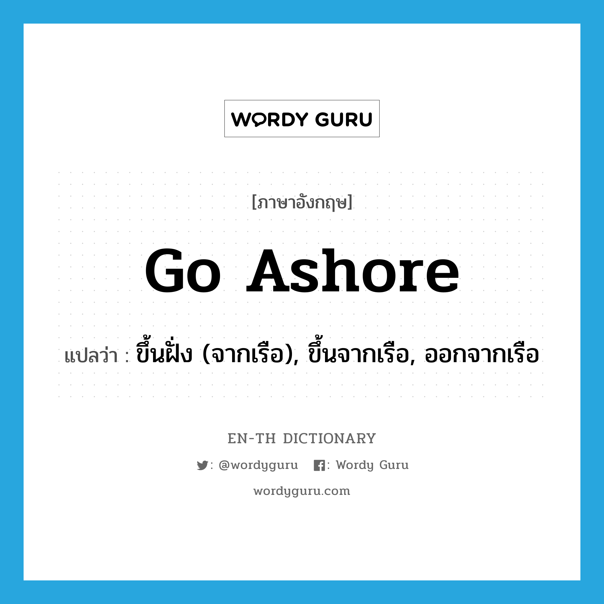 go ashore แปลว่า?, คำศัพท์ภาษาอังกฤษ go ashore แปลว่า ขึ้นฝั่ง (จากเรือ), ขึ้นจากเรือ, ออกจากเรือ ประเภท PHRV หมวด PHRV