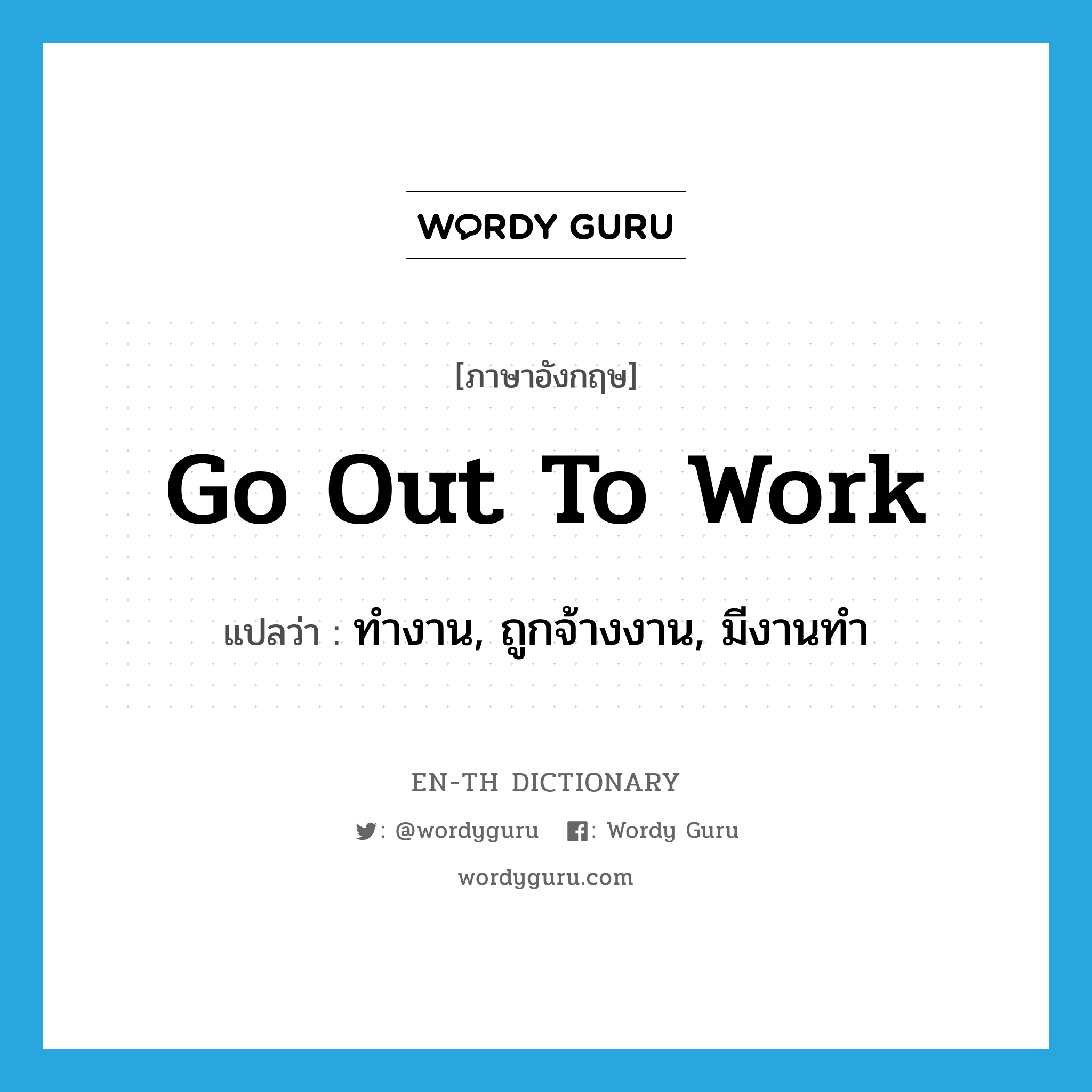 go out to work แปลว่า?, คำศัพท์ภาษาอังกฤษ go out to work แปลว่า ทำงาน, ถูกจ้างงาน, มีงานทำ ประเภท IDM หมวด IDM
