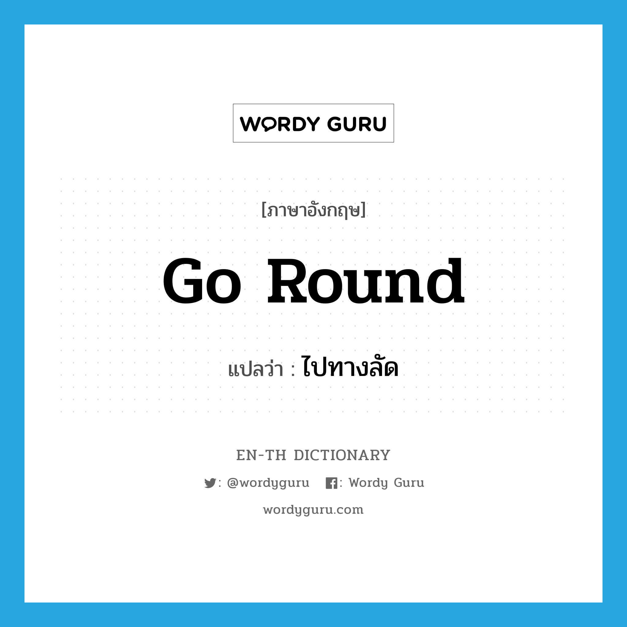 go round แปลว่า?, คำศัพท์ภาษาอังกฤษ go round แปลว่า ไปทางลัด ประเภท PHRV หมวด PHRV
