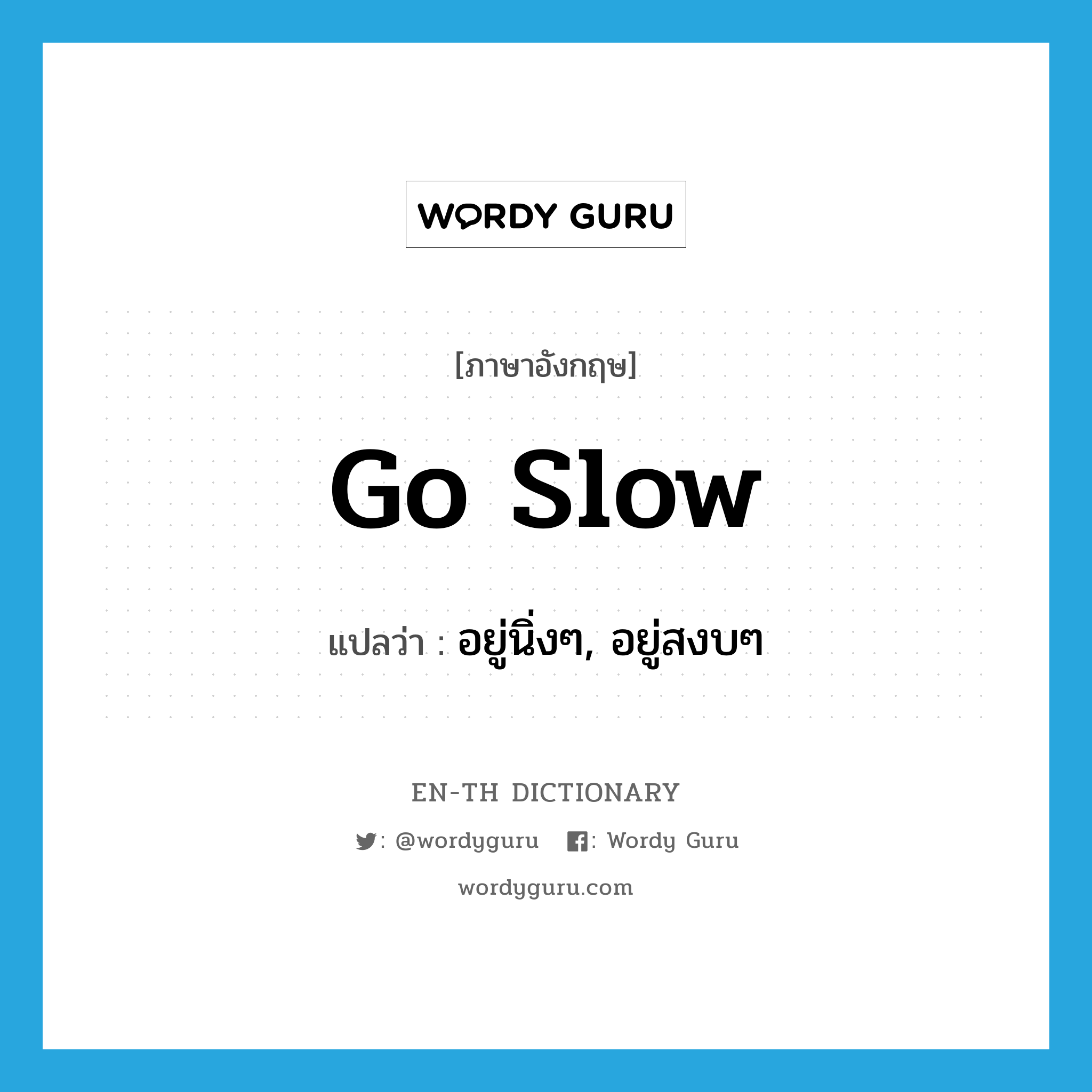 go slow แปลว่า?, คำศัพท์ภาษาอังกฤษ go slow แปลว่า อยู่นิ่งๆ, อยู่สงบๆ ประเภท PHRV หมวด PHRV