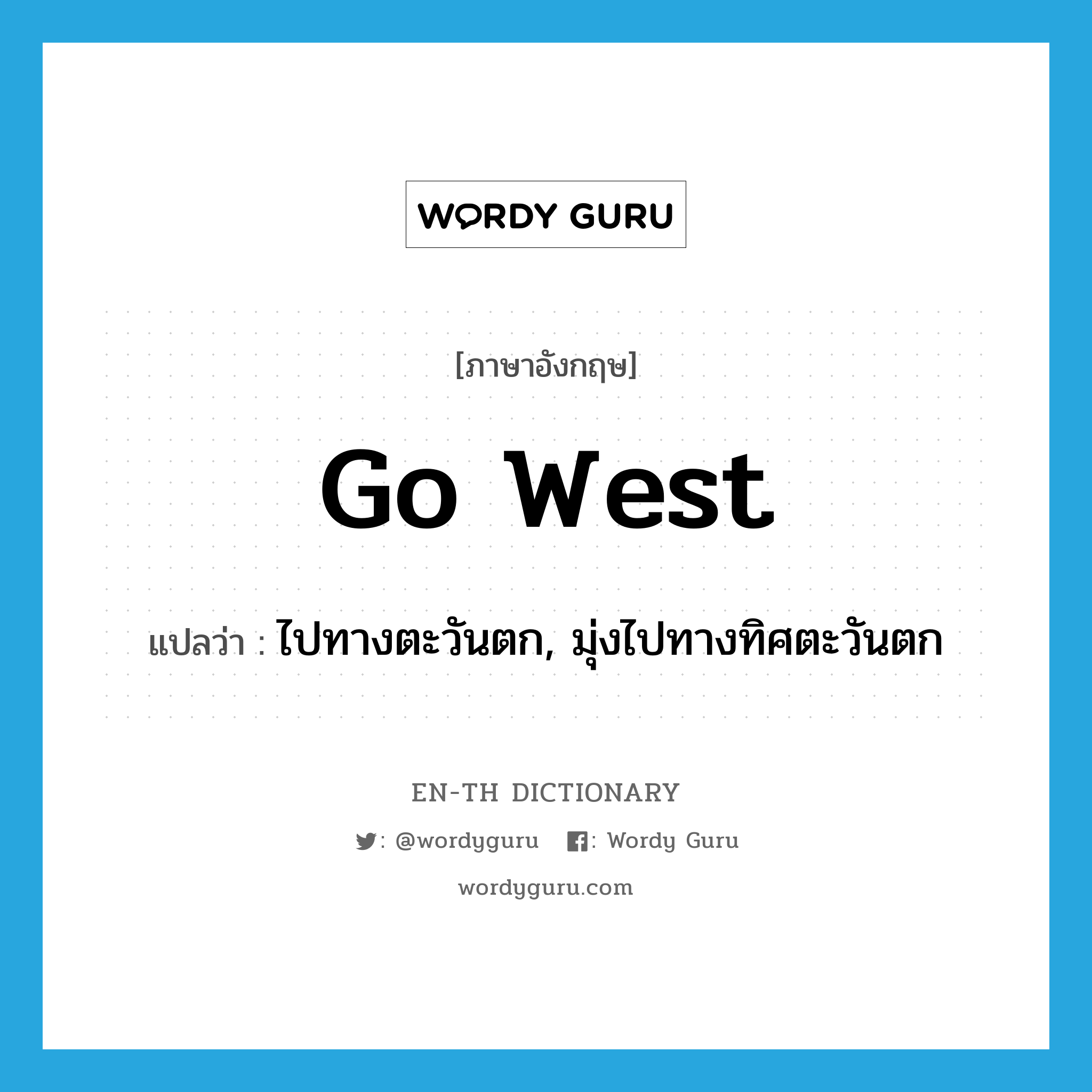 go west แปลว่า?, คำศัพท์ภาษาอังกฤษ go west แปลว่า ไปทางตะวันตก, มุ่งไปทางทิศตะวันตก ประเภท PHRV หมวด PHRV