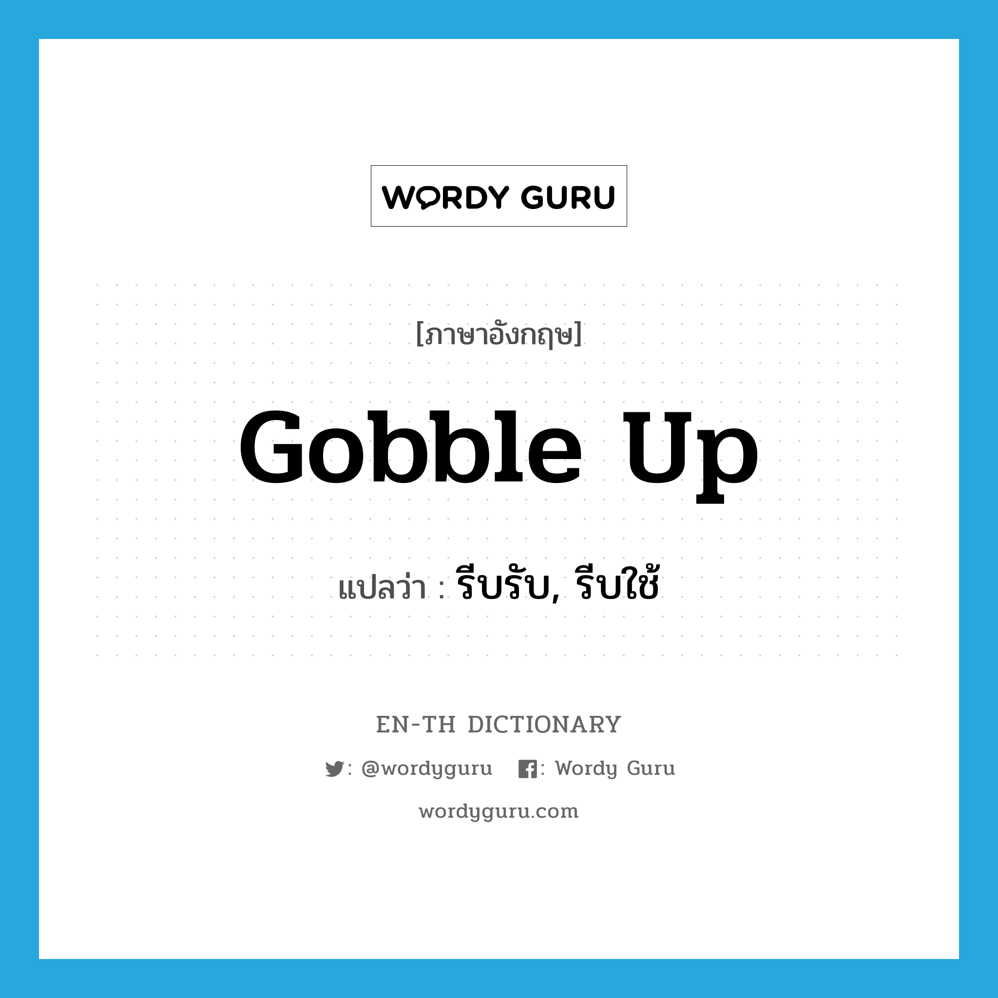 gobble up แปลว่า?, คำศัพท์ภาษาอังกฤษ gobble up แปลว่า รีบรับ, รีบใช้ ประเภท PHRV หมวด PHRV