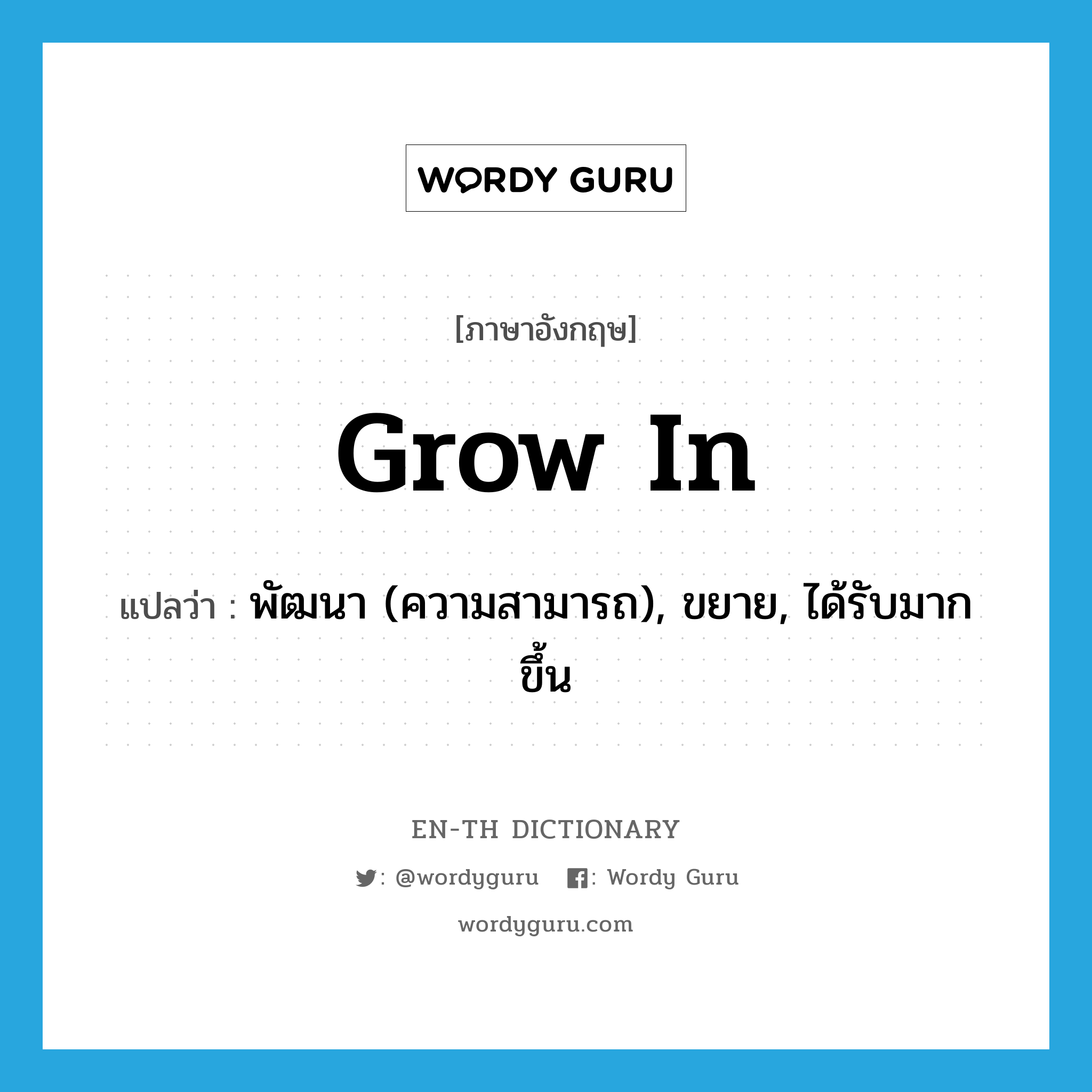 grow in แปลว่า?, คำศัพท์ภาษาอังกฤษ grow in แปลว่า พัฒนา (ความสามารถ), ขยาย, ได้รับมากขึ้น ประเภท PHRV หมวด PHRV