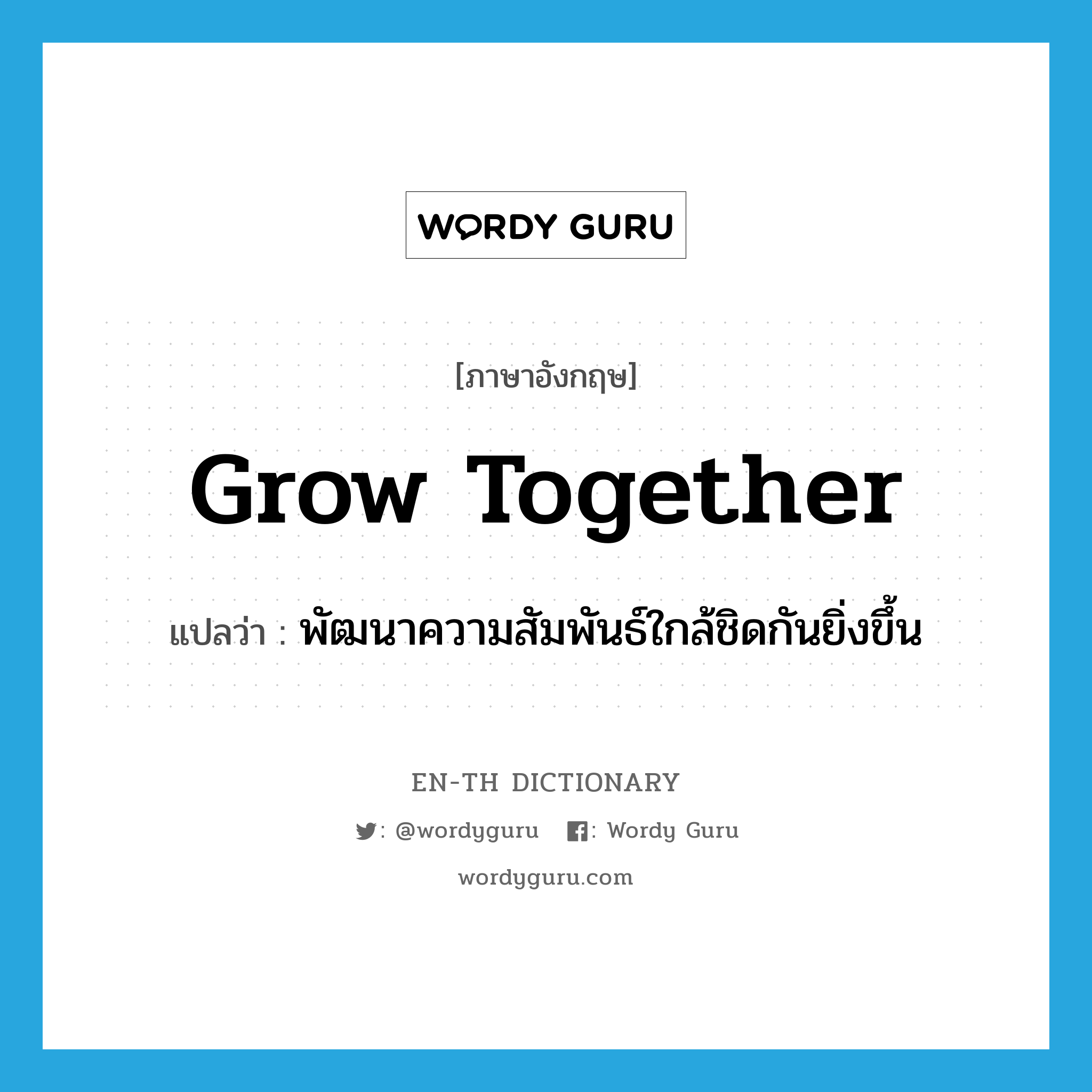 grow together แปลว่า?, คำศัพท์ภาษาอังกฤษ grow together แปลว่า พัฒนาความสัมพันธ์ใกล้ชิดกันยิ่งขึ้น ประเภท PHRV หมวด PHRV