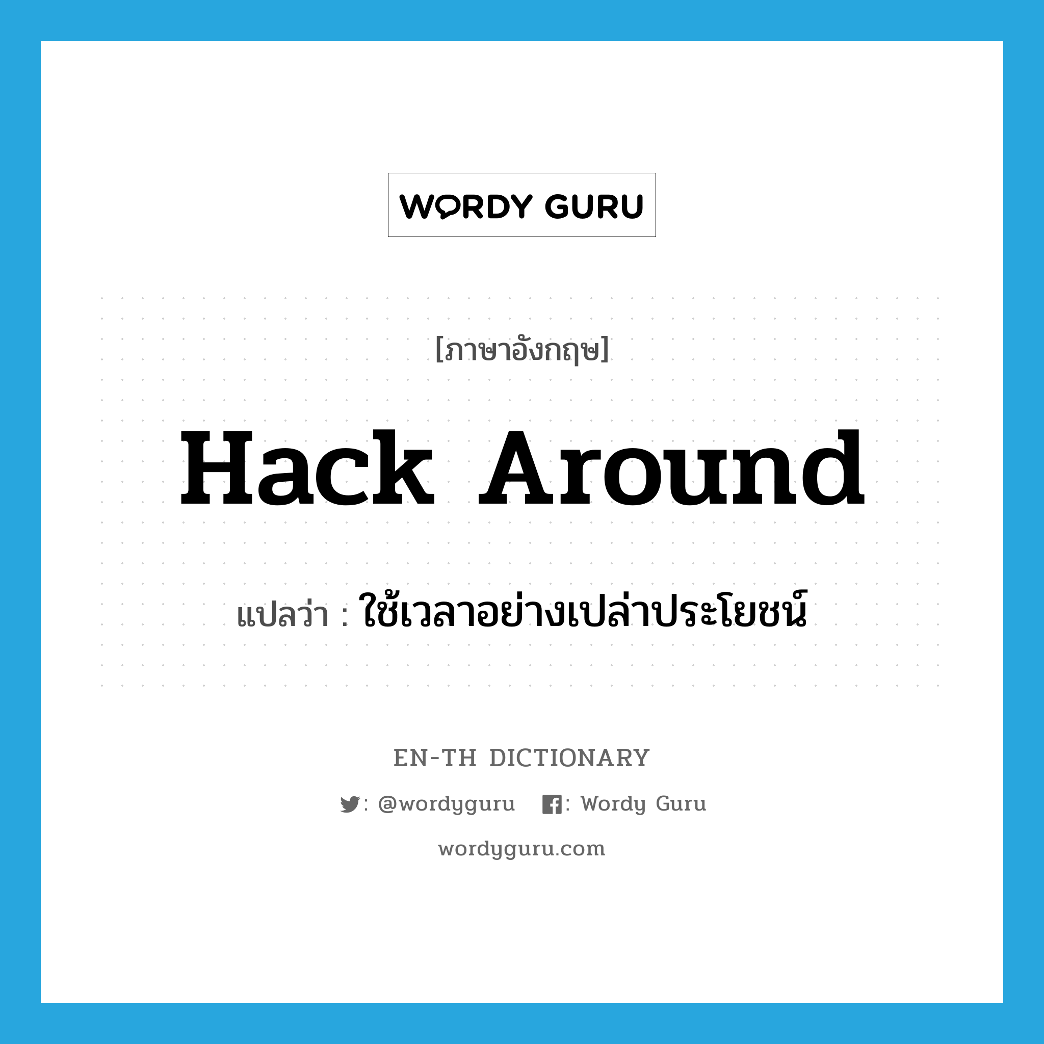 hack around แปลว่า?, คำศัพท์ภาษาอังกฤษ hack around แปลว่า ใช้เวลาอย่างเปล่าประโยชน์ ประเภท PHRV หมวด PHRV