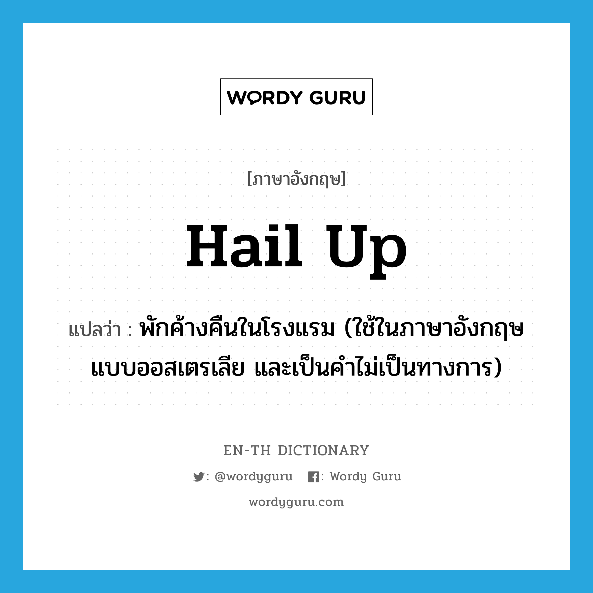 hail up แปลว่า?, คำศัพท์ภาษาอังกฤษ hail up แปลว่า พักค้างคืนในโรงแรม (ใช้ในภาษาอังกฤษแบบออสเตรเลีย และเป็นคำไม่เป็นทางการ) ประเภท PHRV หมวด PHRV