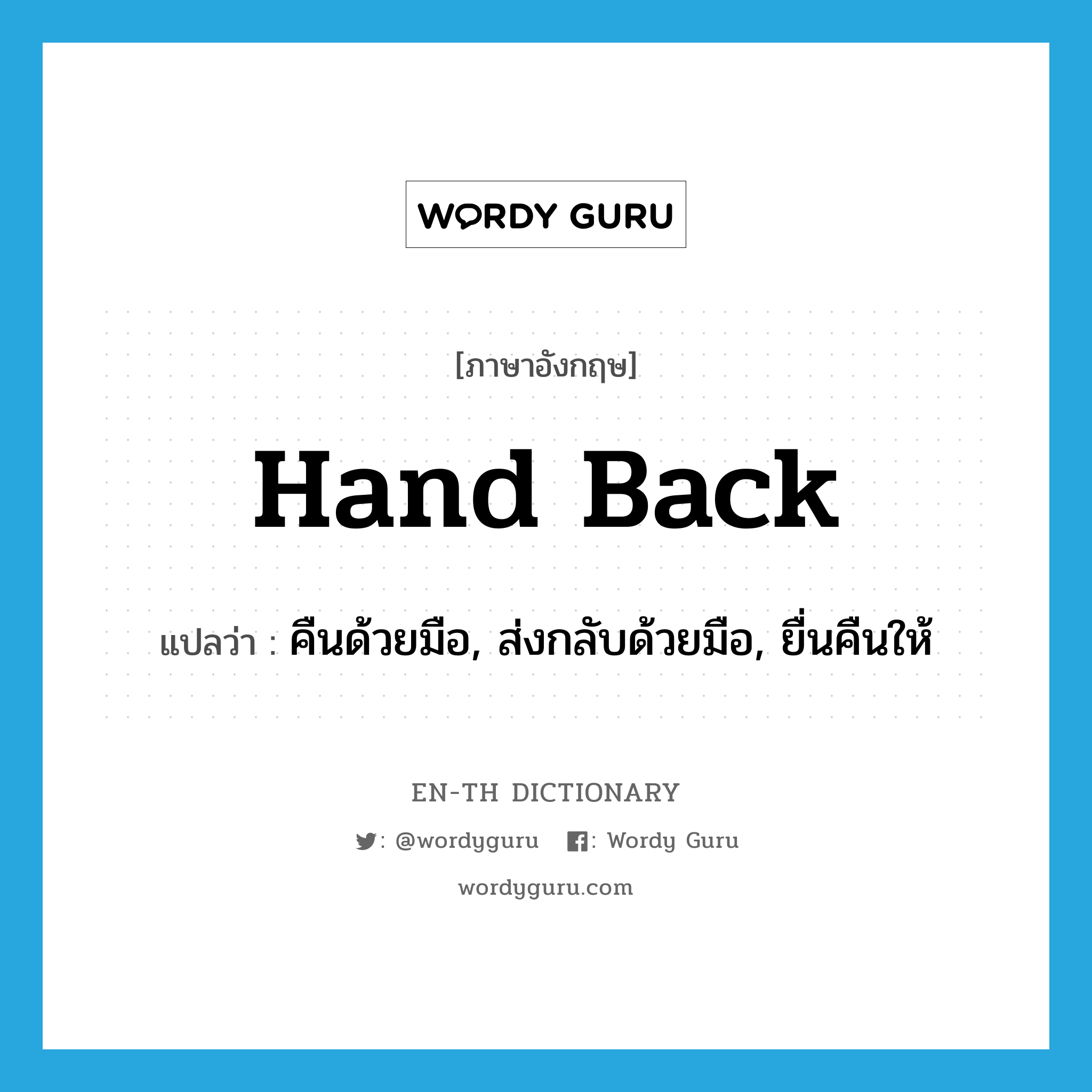 hand back แปลว่า?, คำศัพท์ภาษาอังกฤษ hand back แปลว่า คืนด้วยมือ, ส่งกลับด้วยมือ, ยื่นคืนให้ ประเภท PHRV หมวด PHRV