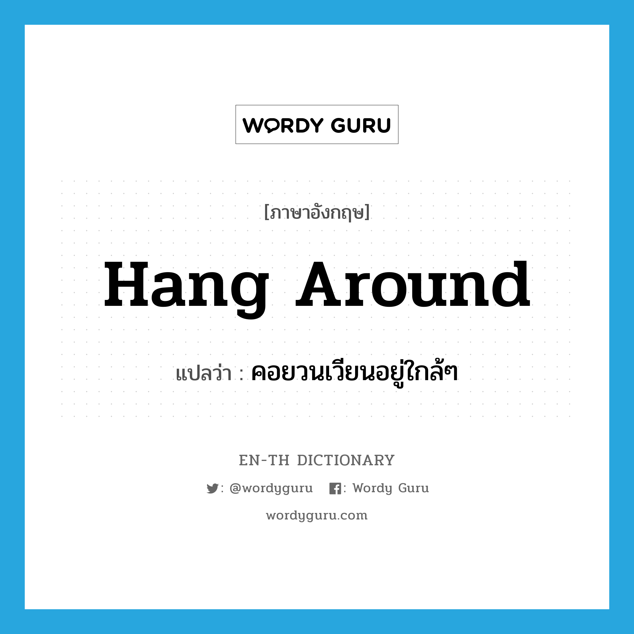 hang around แปลว่า?, คำศัพท์ภาษาอังกฤษ hang around แปลว่า คอยวนเวียนอยู่ใกล้ๆ ประเภท PHRV หมวด PHRV