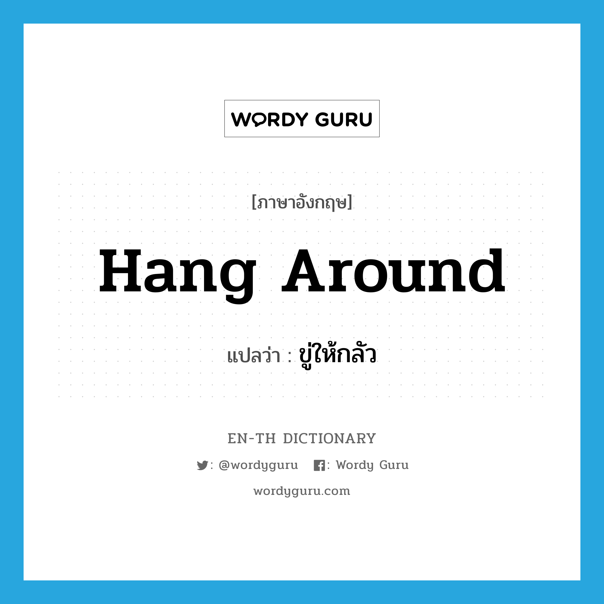 hang around แปลว่า?, คำศัพท์ภาษาอังกฤษ hang around แปลว่า ขู่ให้กลัว ประเภท PHRV หมวด PHRV