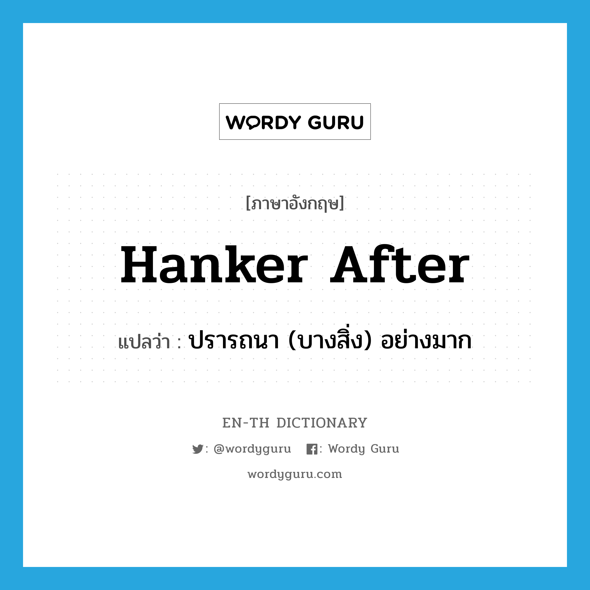 hanker after แปลว่า?, คำศัพท์ภาษาอังกฤษ hanker after แปลว่า ปรารถนา (บางสิ่ง) อย่างมาก ประเภท PHRV หมวด PHRV
