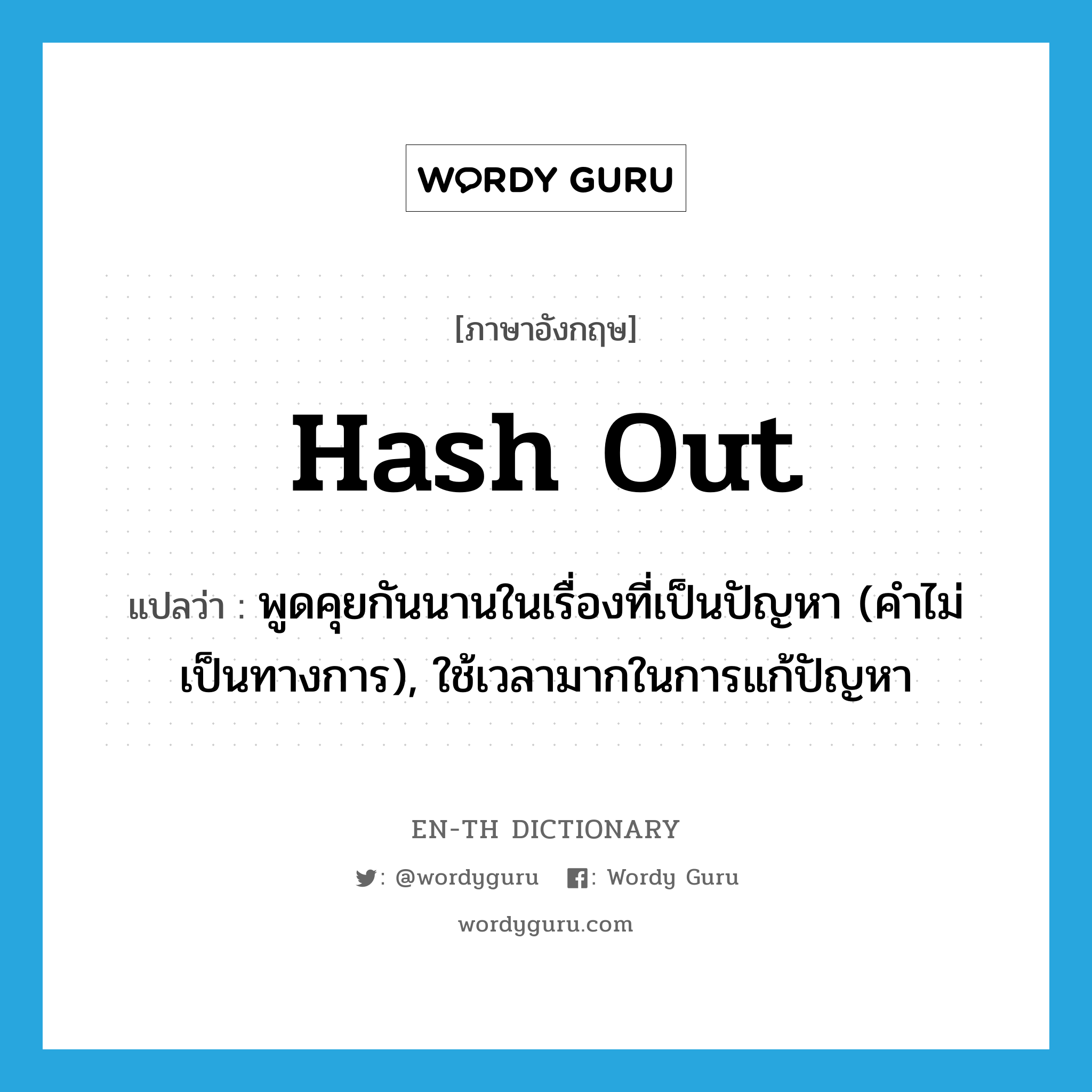 hash out แปลว่า?, คำศัพท์ภาษาอังกฤษ hash out แปลว่า พูดคุยกันนานในเรื่องที่เป็นปัญหา (คำไม่เป็นทางการ), ใช้เวลามากในการแก้ปัญหา ประเภท PHRV หมวด PHRV