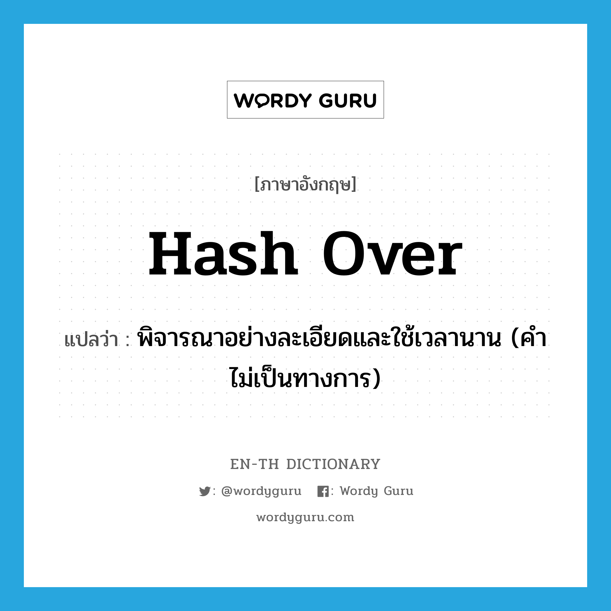 hash over แปลว่า?, คำศัพท์ภาษาอังกฤษ hash over แปลว่า พิจารณาอย่างละเอียดและใช้เวลานาน (คำไม่เป็นทางการ) ประเภท PHRV หมวด PHRV