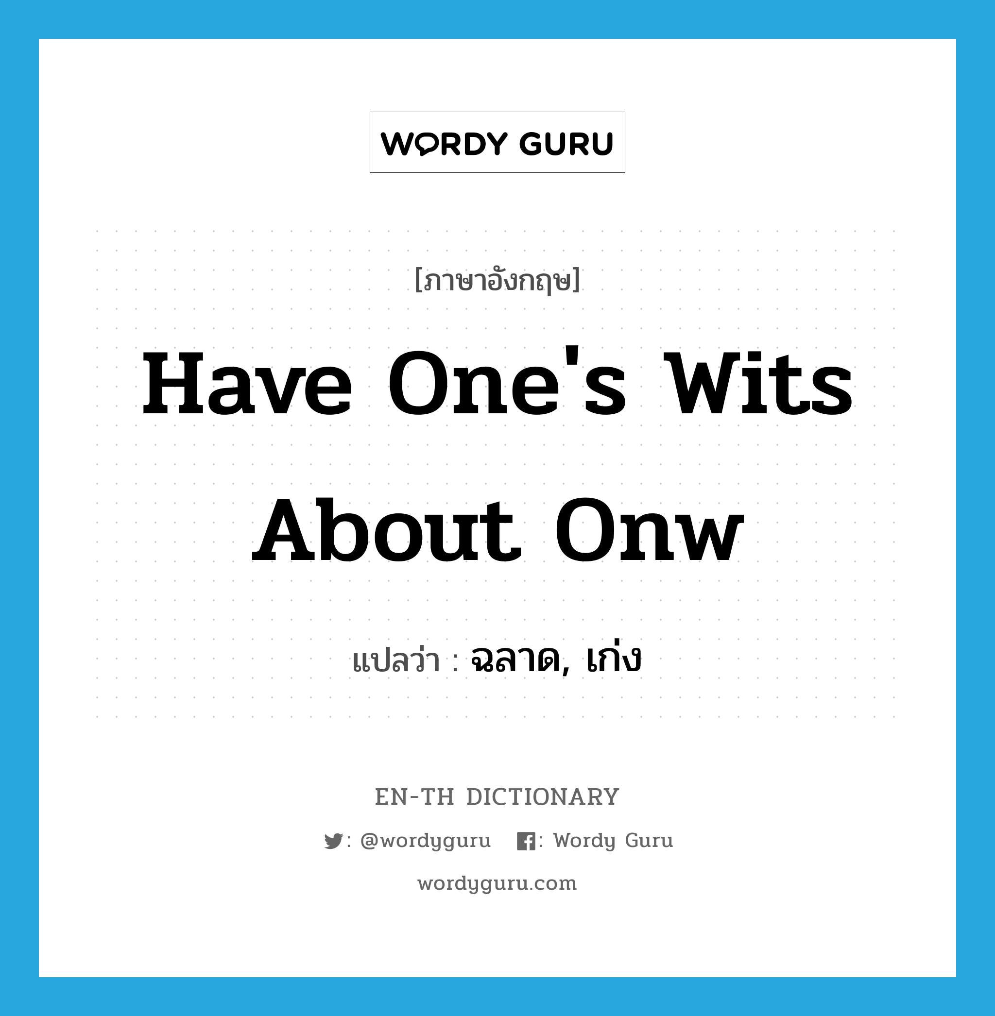 have one's wits about onw แปลว่า?, คำศัพท์ภาษาอังกฤษ have one's wits about onw แปลว่า ฉลาด, เก่ง ประเภท IDM หมวด IDM