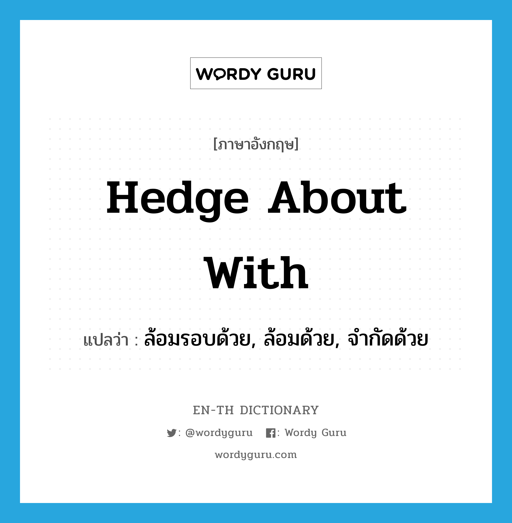 hedge about with แปลว่า?, คำศัพท์ภาษาอังกฤษ hedge about with แปลว่า ล้อมรอบด้วย, ล้อมด้วย, จำกัดด้วย ประเภท PHRV หมวด PHRV