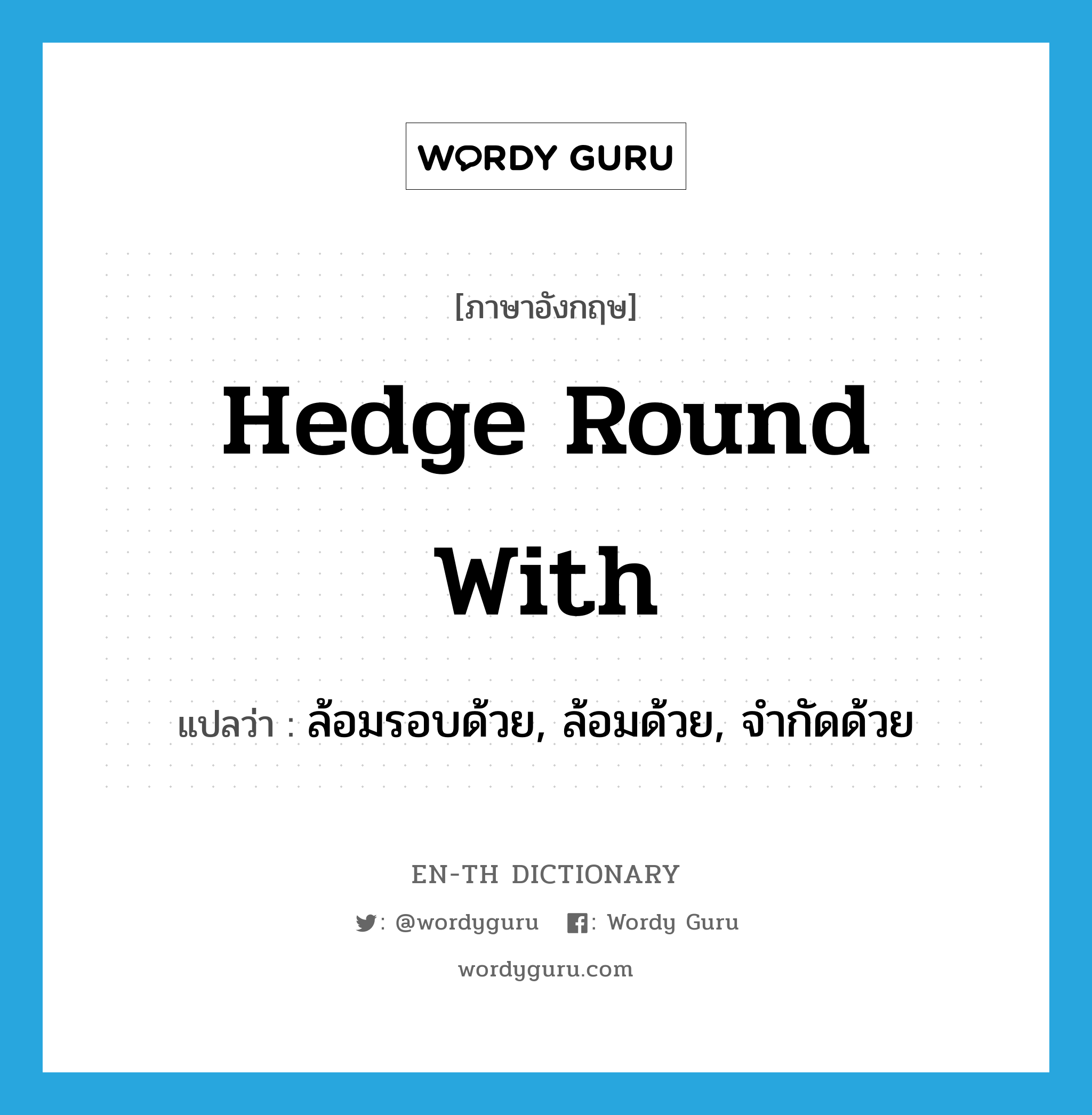 hedge round with แปลว่า?, คำศัพท์ภาษาอังกฤษ hedge round with แปลว่า ล้อมรอบด้วย, ล้อมด้วย, จำกัดด้วย ประเภท PHRV หมวด PHRV