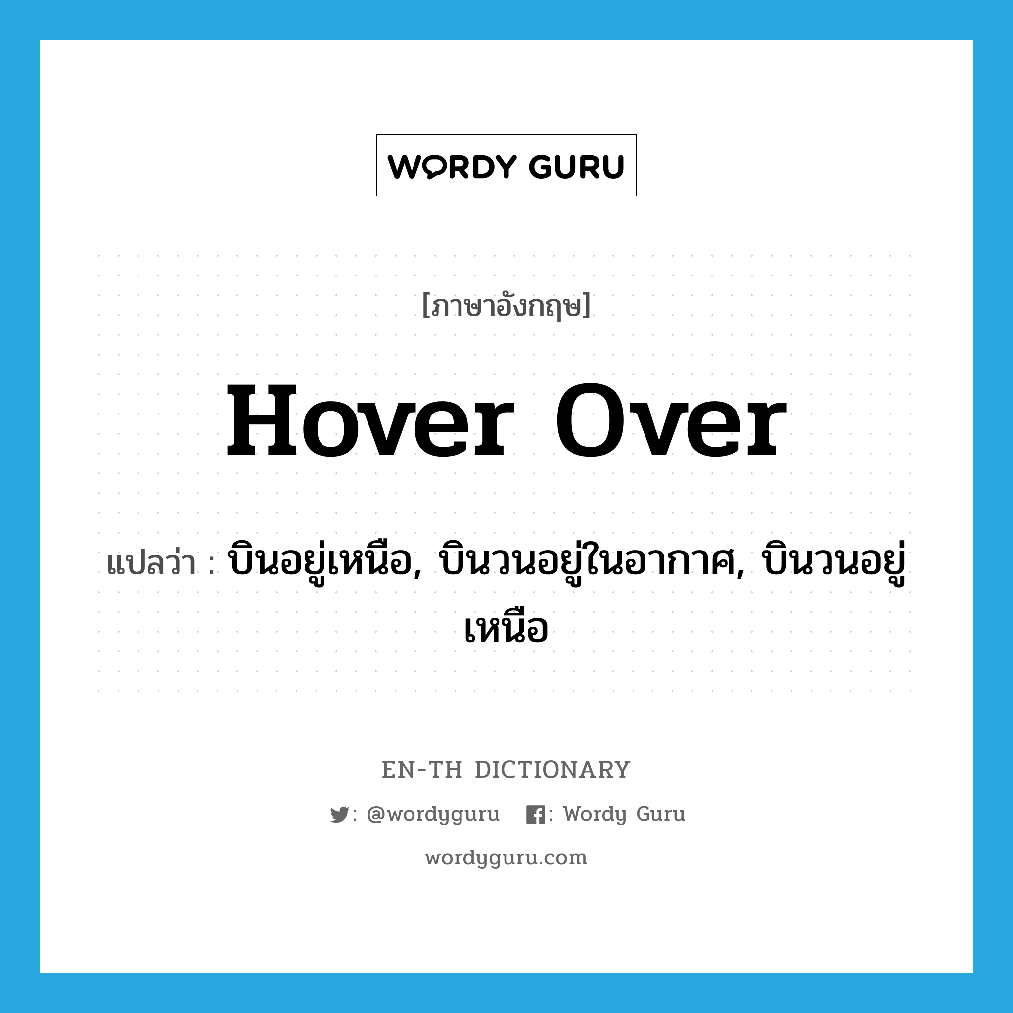 hover over แปลว่า?, คำศัพท์ภาษาอังกฤษ hover over แปลว่า บินอยู่เหนือ, บินวนอยู่ในอากาศ, บินวนอยู่เหนือ ประเภท PHRV หมวด PHRV