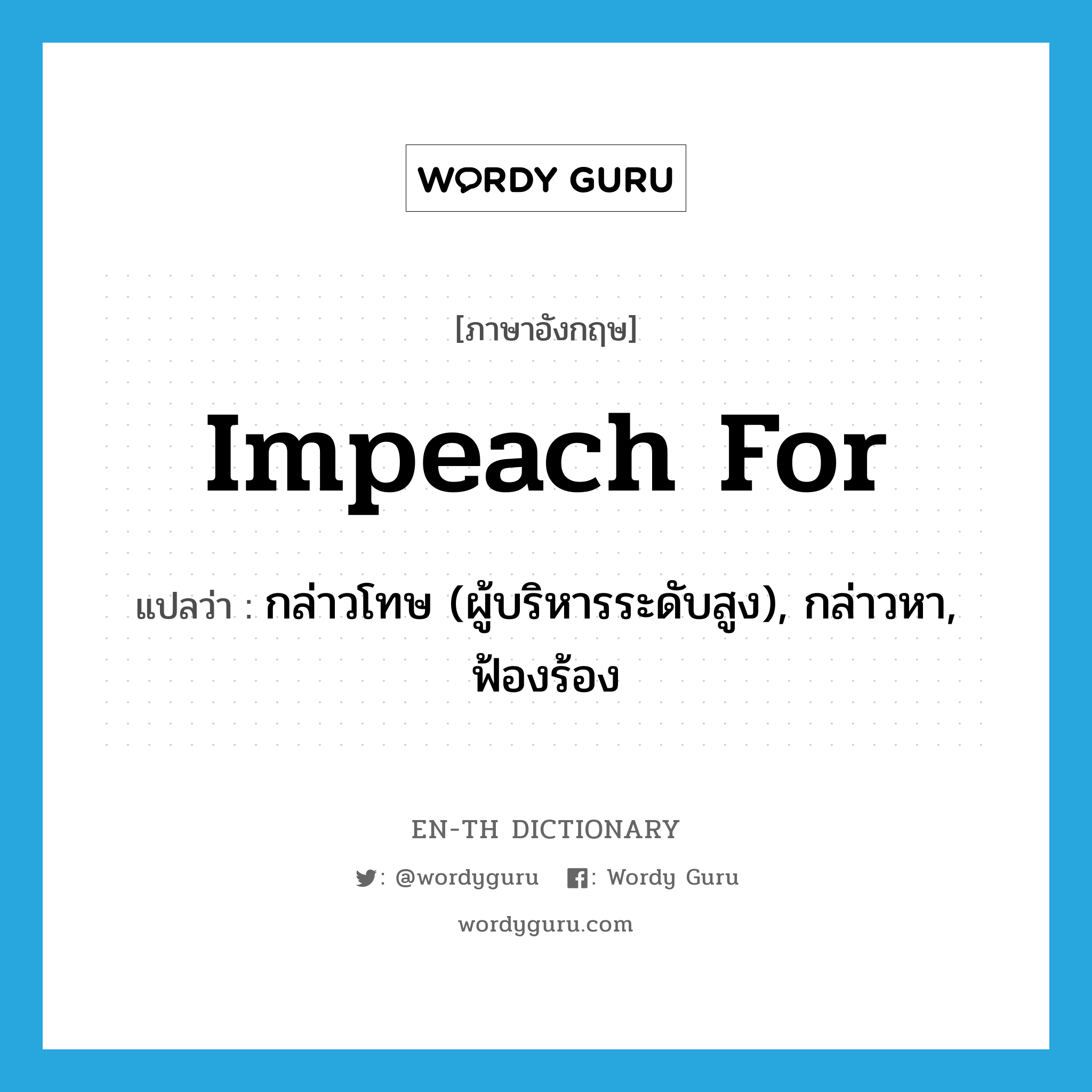 impeach for แปลว่า?, คำศัพท์ภาษาอังกฤษ impeach for แปลว่า กล่าวโทษ (ผู้บริหารระดับสูง), กล่าวหา, ฟ้องร้อง ประเภท PHRV หมวด PHRV