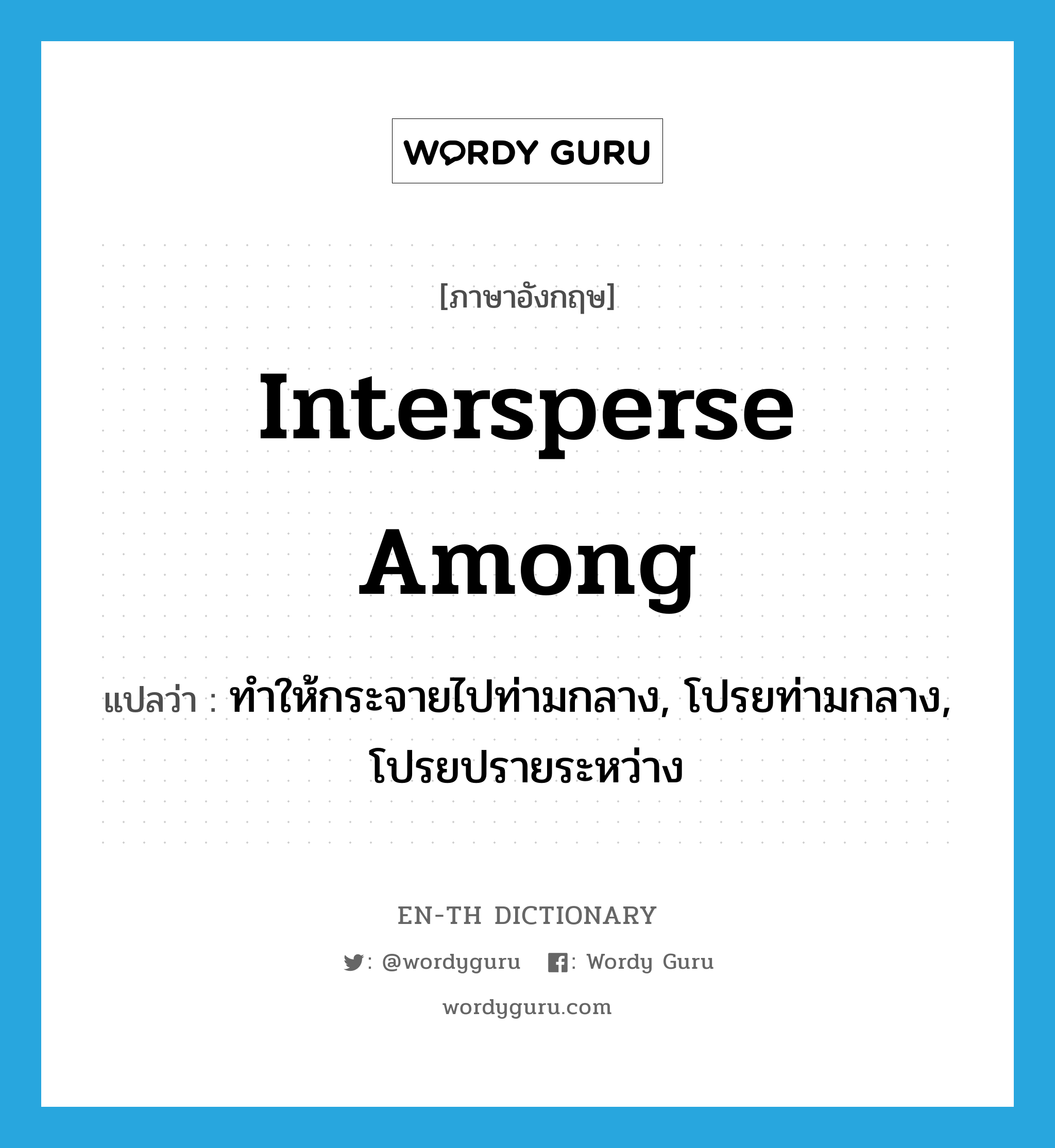intersperse among แปลว่า?, คำศัพท์ภาษาอังกฤษ intersperse among แปลว่า ทำให้กระจายไปท่ามกลาง, โปรยท่ามกลาง, โปรยปรายระหว่าง ประเภท PHRV หมวด PHRV