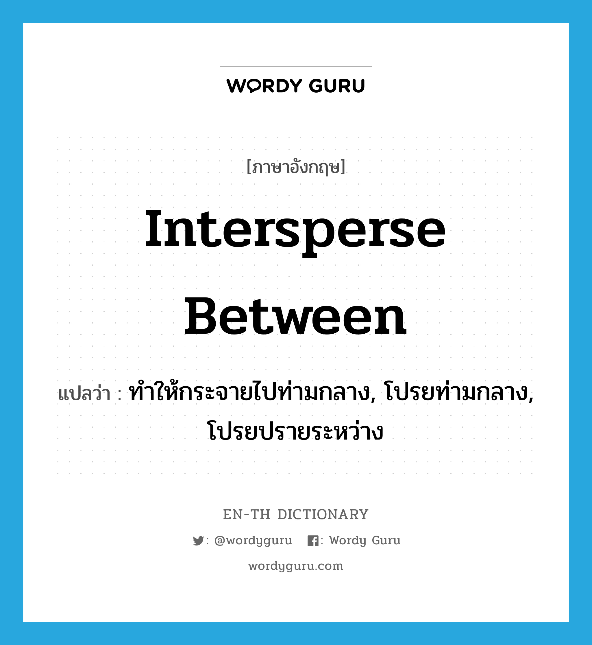 intersperse between แปลว่า?, คำศัพท์ภาษาอังกฤษ intersperse between แปลว่า ทำให้กระจายไปท่ามกลาง, โปรยท่ามกลาง, โปรยปรายระหว่าง ประเภท PHRV หมวด PHRV