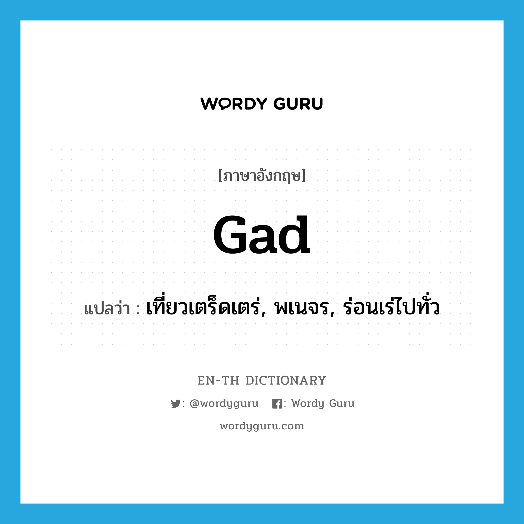 gad แปลว่า?, คำศัพท์ภาษาอังกฤษ gad แปลว่า เที่ยวเตร็ดเตร่, พเนจร, ร่อนเร่ไปทั่ว ประเภท VI หมวด VI